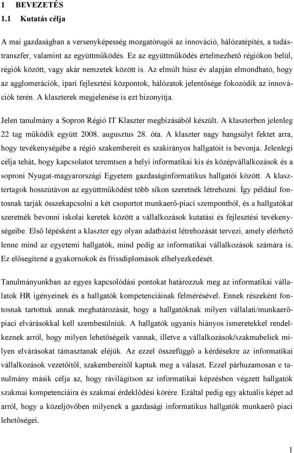 Az elmúlt húsz év alapján elmondható, hogy az agglomerációk, ipari fejlesztési központok, hálózatok jelentősége fokozódik az innovációk terén. A klaszterek megjelenése is ezt bizonyítja.