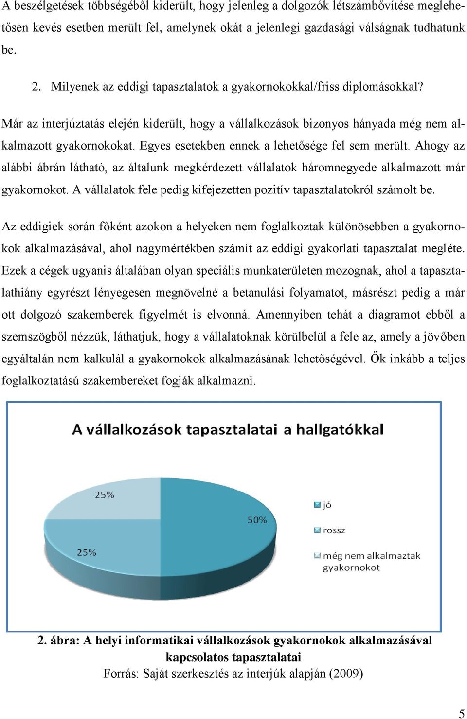 Egyes esetekben ennek a lehetősége fel sem merült. Ahogy az alábbi ábrán látható, az általunk megkérdezett vállalatok háromnegyede alkalmazott már gyakornokot.