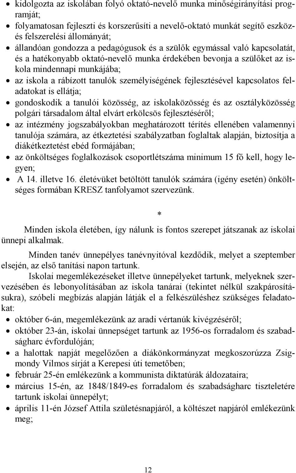 személyiségének fejlesztésével kapcsolatos feladatokat is ellátja; gondoskodik a tanulói közösség, az iskolaközösség és az osztályközösség polgári társadalom által elvárt erkölcsös fejlesztéséről; az