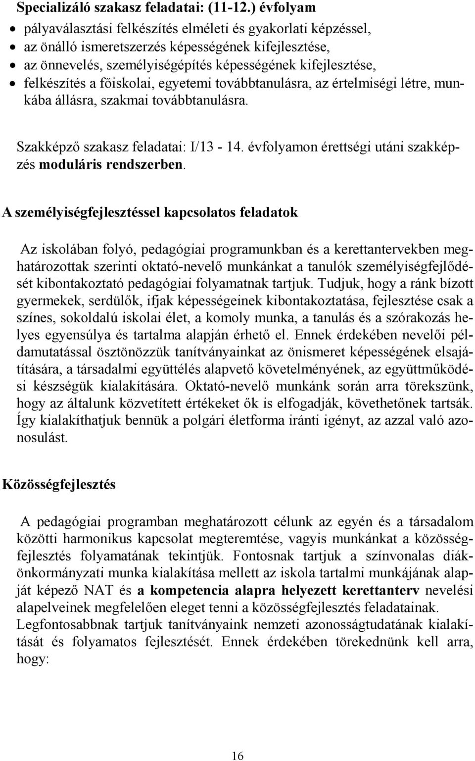 főiskolai, egyetemi továbbtanulásra, az értelmiségi létre, munkába állásra, szakmai továbbtanulásra. Szakképző szakasz feladatai: I/13-14. évfolyamon érettségi utáni szakképzés moduláris rendszerben.