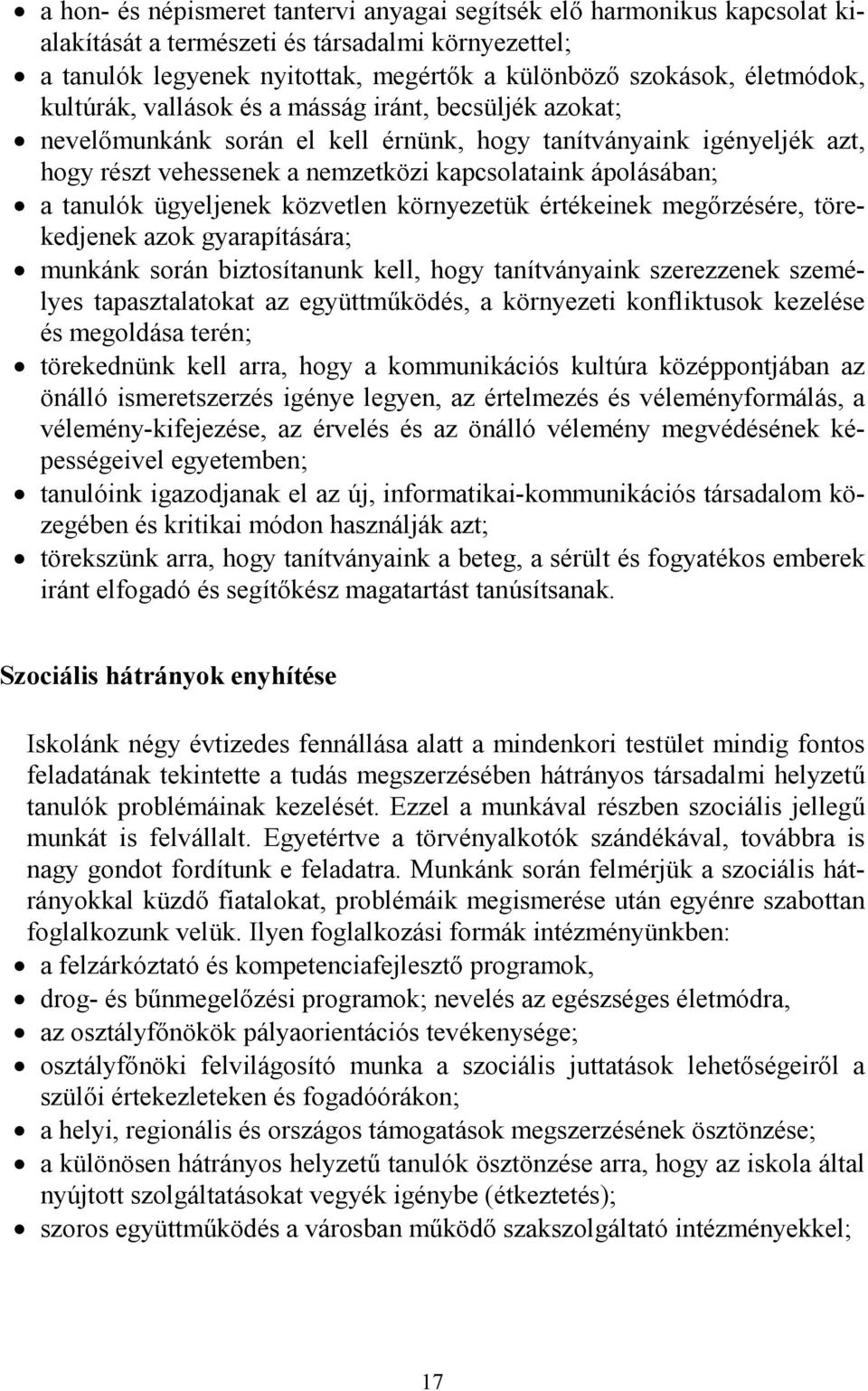 ügyeljenek közvetlen környezetük értékeinek megőrzésére, törekedjenek azok gyarapítására; munkánk során biztosítanunk kell, hogy tanítványaink szerezzenek személyes tapasztalatokat az együttműködés,