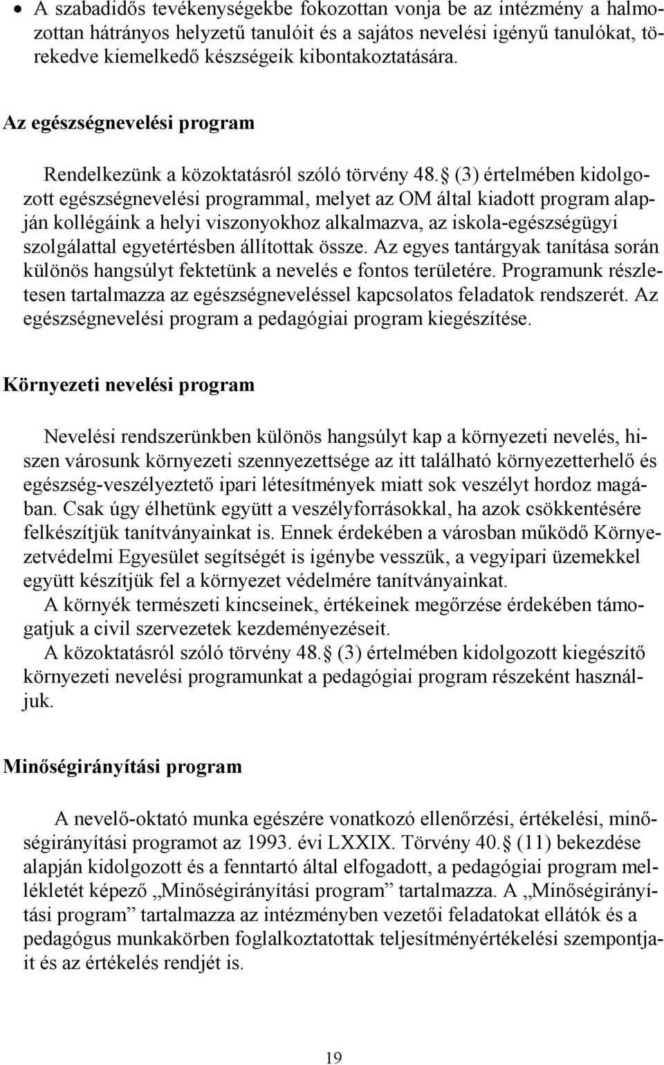 (3) értelmében kidolgozott egészségnevelési programmal, melyet az OM által kiadott program alapján kollégáink a helyi viszonyokhoz alkalmazva, az iskola-egészségügyi szolgálattal egyetértésben