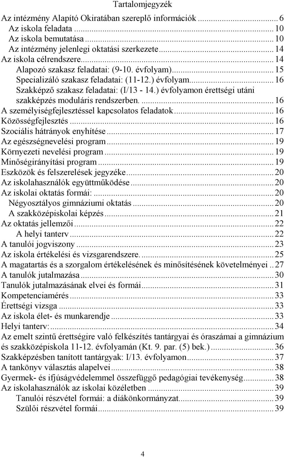 ) évfolyamon érettségi utáni szakképzés moduláris rendszerben.... 16 A személyiségfejlesztéssel kapcsolatos feladatok... 16 Közösségfejlesztés... 16 Szociális hátrányok enyhítése.