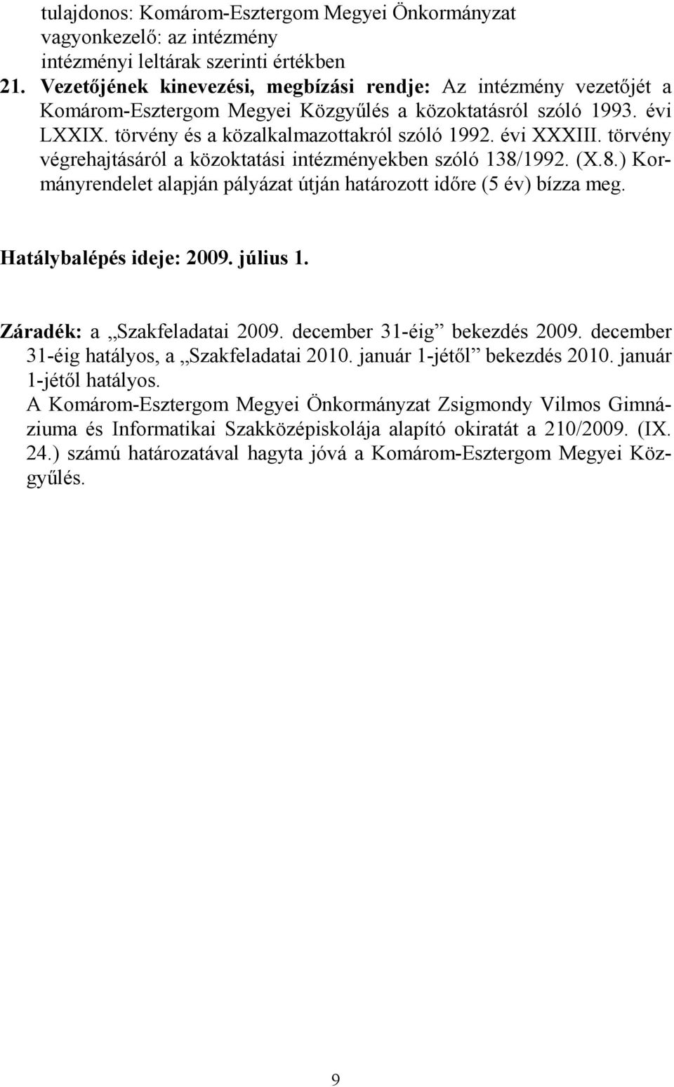 törvény végrehajtásáról a közoktatási intézményekben szóló 138/1992. (X.8.) Kormányrendelet alapján pályázat útján határozott időre (5 év) bízza meg. Hatálybalépés ideje: 2009. július 1.