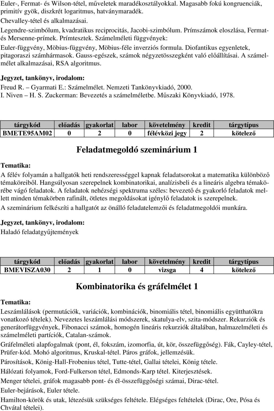 Számelméleti függvények: Euler-függvény, Möbius-függvény, Möbius-féle inverziós formula. Diofantikus egyenletek, pitagoraszi számhármasok. Gauss-egészek, számok négyzetösszegként való elıállításai.