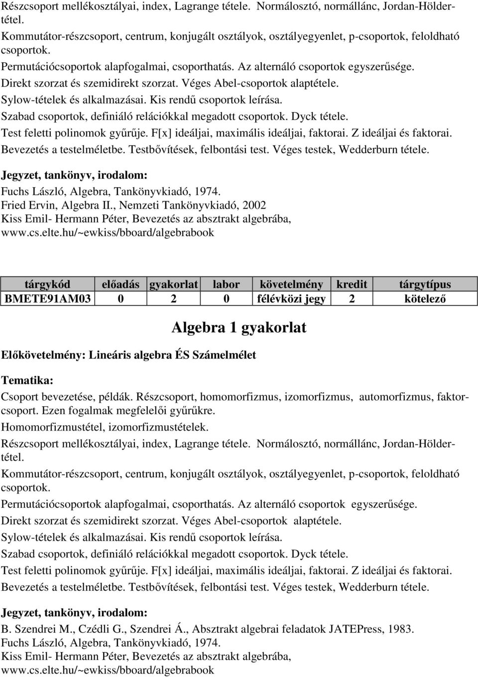 Direkt szorzat és szemidirekt szorzat. Véges Abel-csoportok alaptétele. Sylow-tételek és alkalmazásai. Kis rendő csoportok leírása. Szabad csoportok, definiáló relációkkal megadott csoportok.