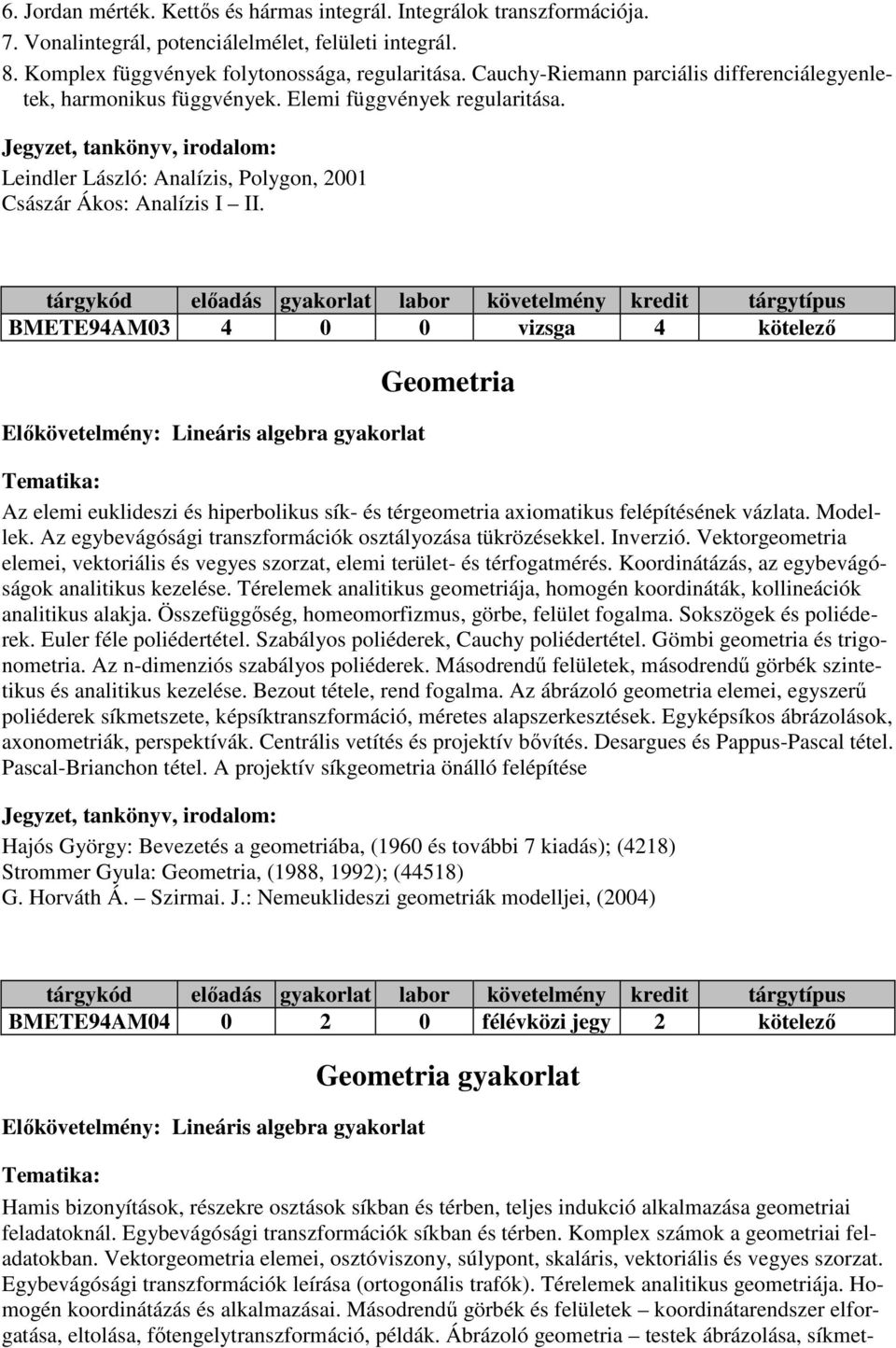 BMETE94AM03 4 0 0 vizsga 4 kötelezı Elıkövetelmény: Lineáris algebra gyakorlat Geometria Az elemi euklideszi és hiperbolikus sík- és térgeometria axiomatikus felépítésének vázlata. Modellek.