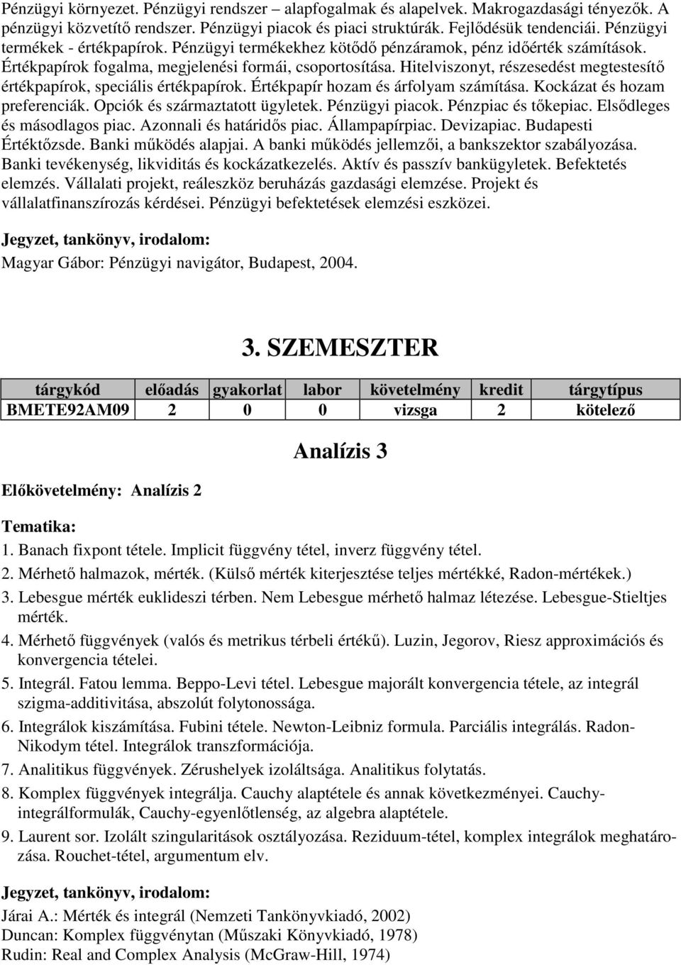 Hitelviszonyt, részesedést megtestesítı értékpapírok, speciális értékpapírok. Értékpapír hozam és árfolyam számítása. Kockázat és hozam preferenciák. Opciók és származtatott ügyletek. Pénzügyi piacok.