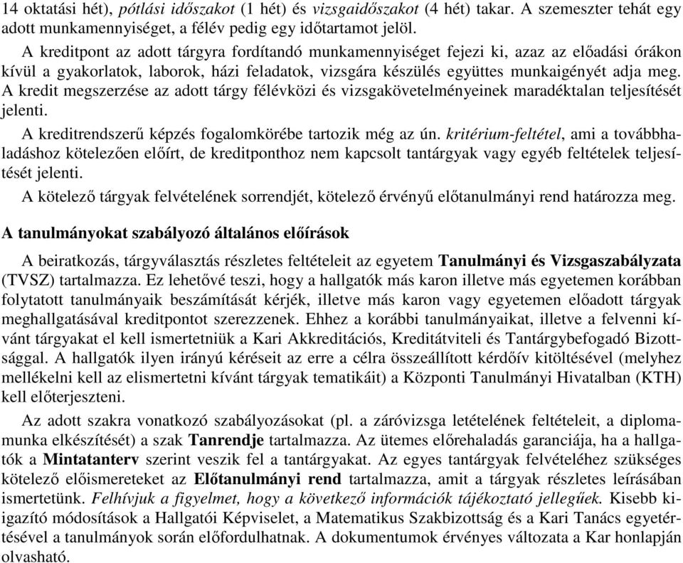 A kredit megszerzése az adott tárgy félévközi és vizsgakövetelményeinek maradéktalan teljesítését jelenti. A kreditrendszerő képzés fogalomkörébe tartozik még az ún.