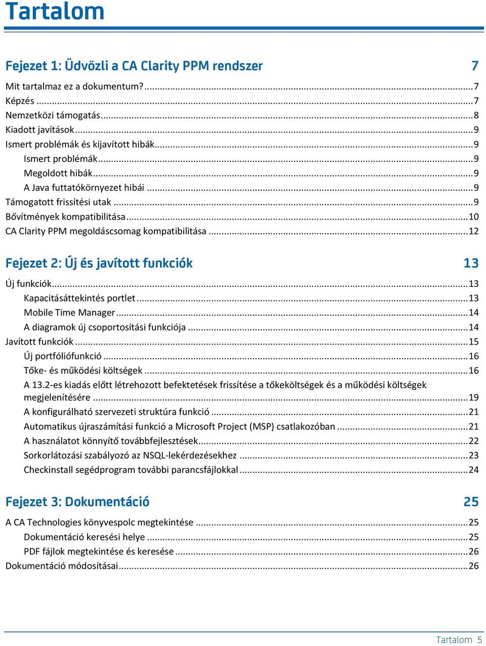 .. 12 Fejezet 2: Új és javított funkciók 13 Új funkciók... 13 Kapacitásáttekintés portlet... 13 Mobile Time Manager... 14 A diagramok új csoportosítási funkciója... 14 Javított funkciók.