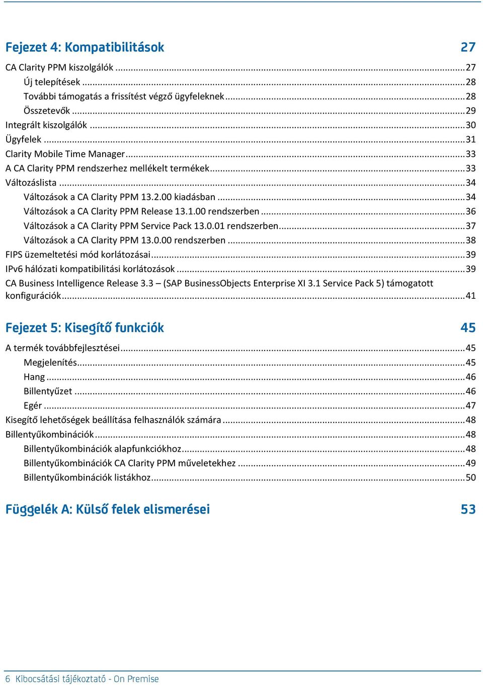 .. 34 Változások a CA Clarity PPM Release 13.1.00 rendszerben... 36 Változások a CA Clarity PPM Service Pack 13.0.01 rendszerben... 37 Változások a CA Clarity PPM 13.0.00 rendszerben... 38 FIPS üzemeltetési mód korlátozásai.