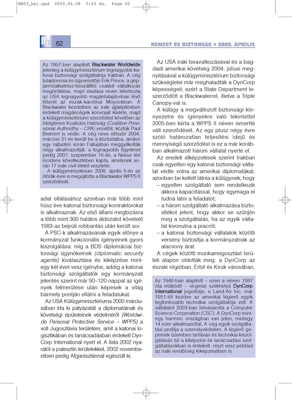 A cég tulajdonosa és ügyvezetõje Erik Prince, a gépjármûalkatrész-beszállítói családi vállalkozás megöröklése, majd eladása révén létrehozta az USA legnagyobb magántulajdonban lévõ lõterét az