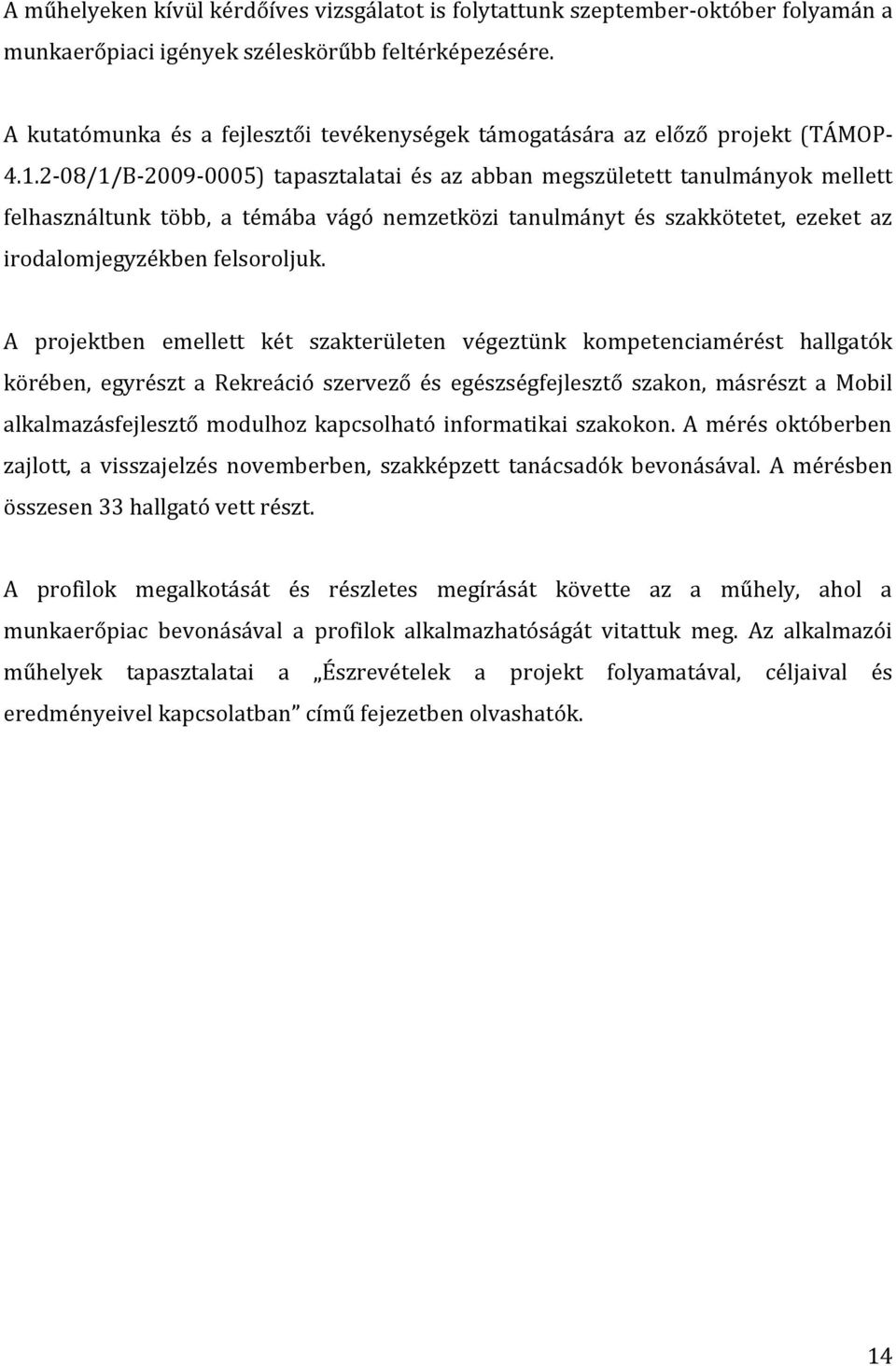 2-08/1/B-2009-0005) tapasztalatai és az abban megszületett tanulmányok mellett felhasználtunk több, a témába vágó nemzetközi tanulmányt és szakkötetet, ezeket az irodalomjegyzékben felsoroljuk.