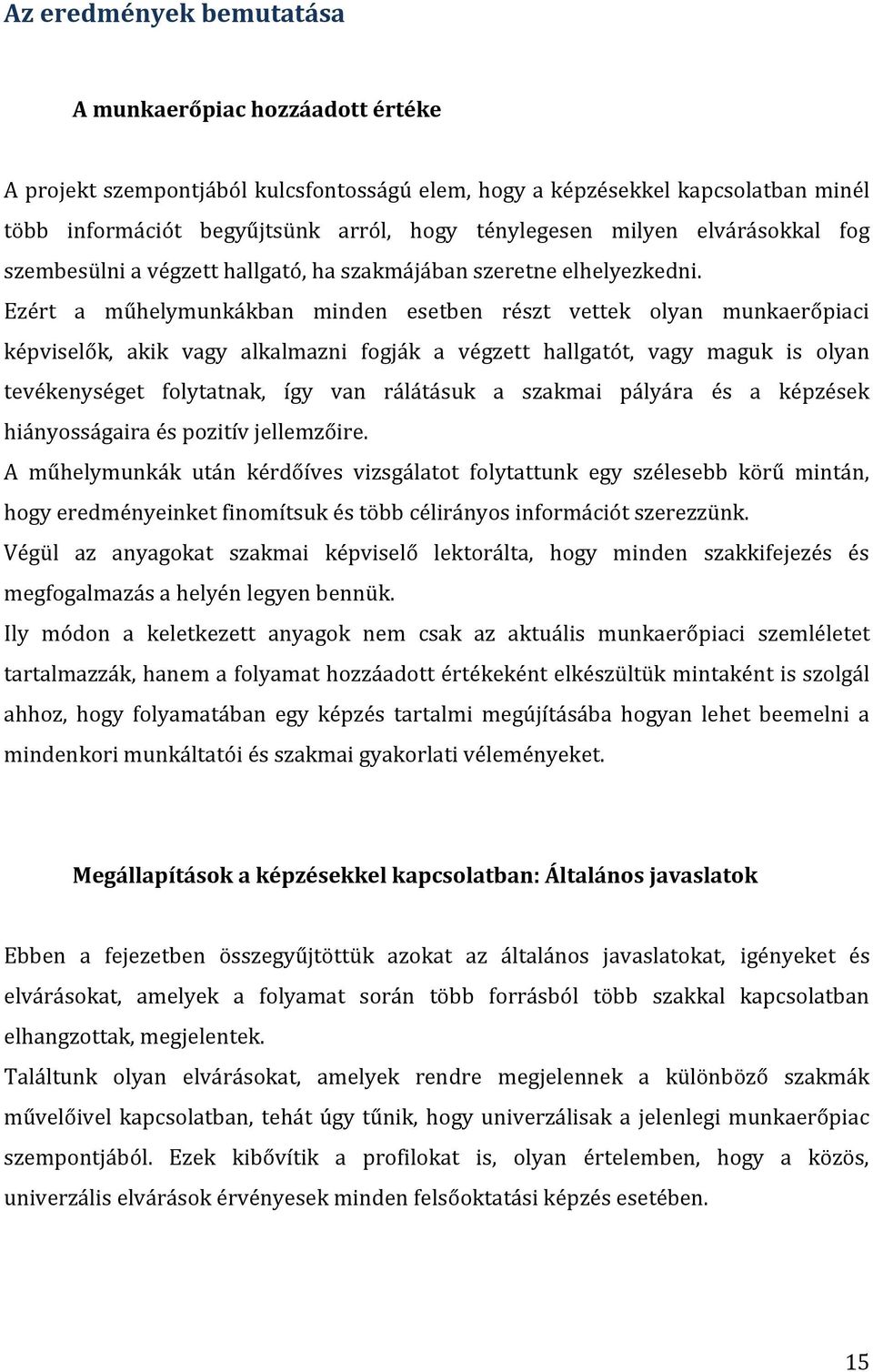 Ezért a műhelymunkákban minden esetben részt vettek olyan munkaerőpiaci képviselők, akik vagy alkalmazni fogják a végzett hallgatót, vagy maguk is olyan tevékenységet folytatnak, így van rálátásuk a