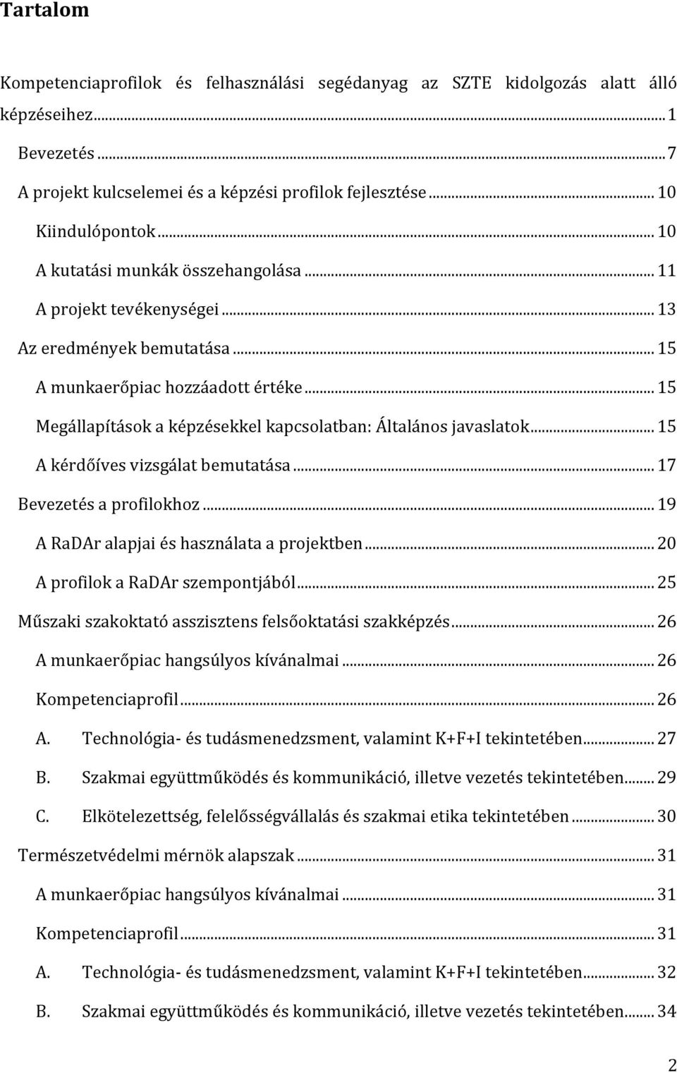 .. 15 Megállapítások a képzésekkel kapcsolatban: Általános javaslatok... 15 A kérdőíves vizsgálat bemutatása... 17 Bevezetés a profilokhoz... 19 A RaDAr alapjai és használata a projektben.