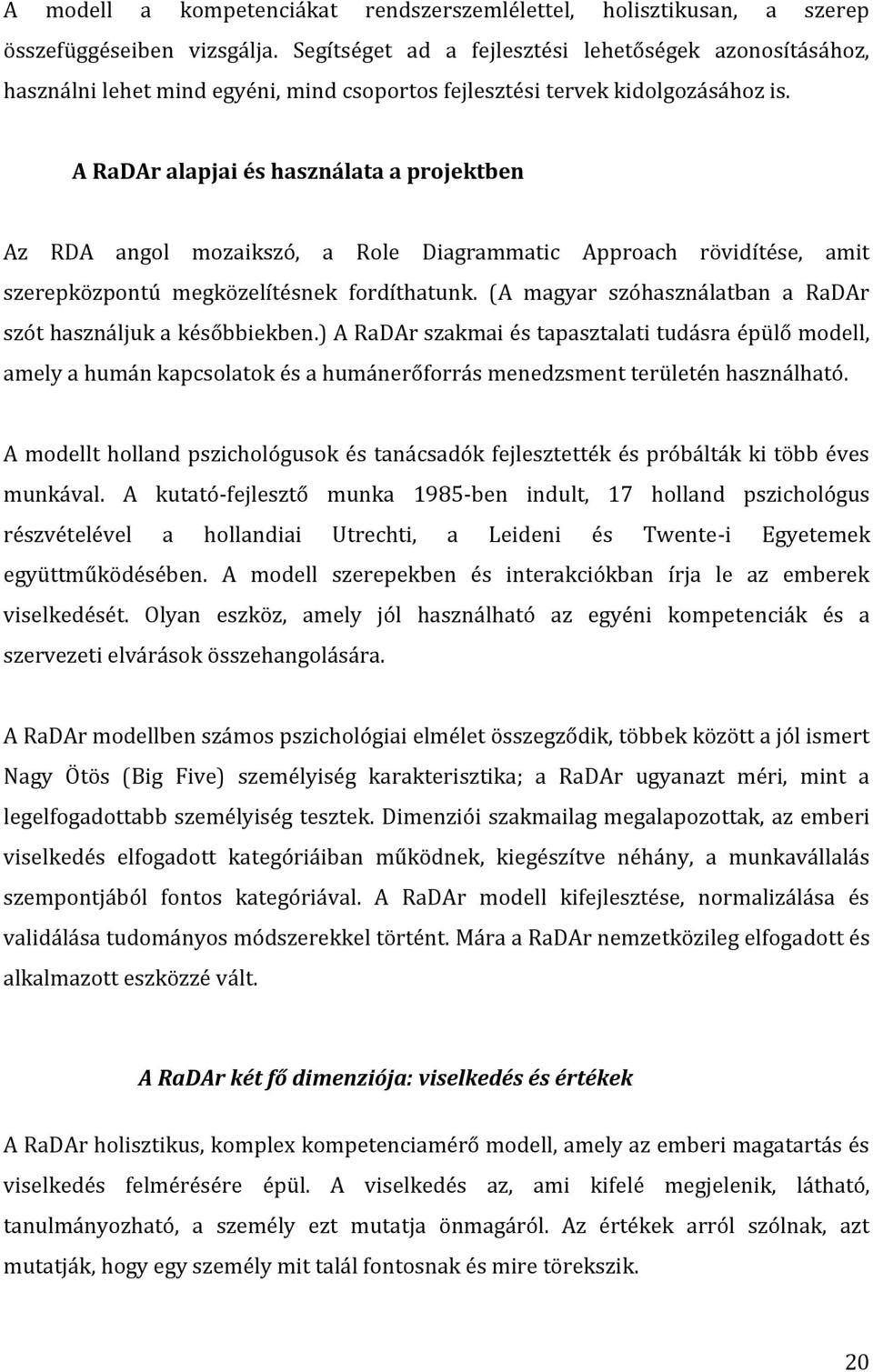 A RaDAr alapjai és használata a projektben Az RDA angol mozaikszó, a Role Diagrammatic Approach rövidítése, amit szerepközpontú megközelítésnek fordíthatunk.