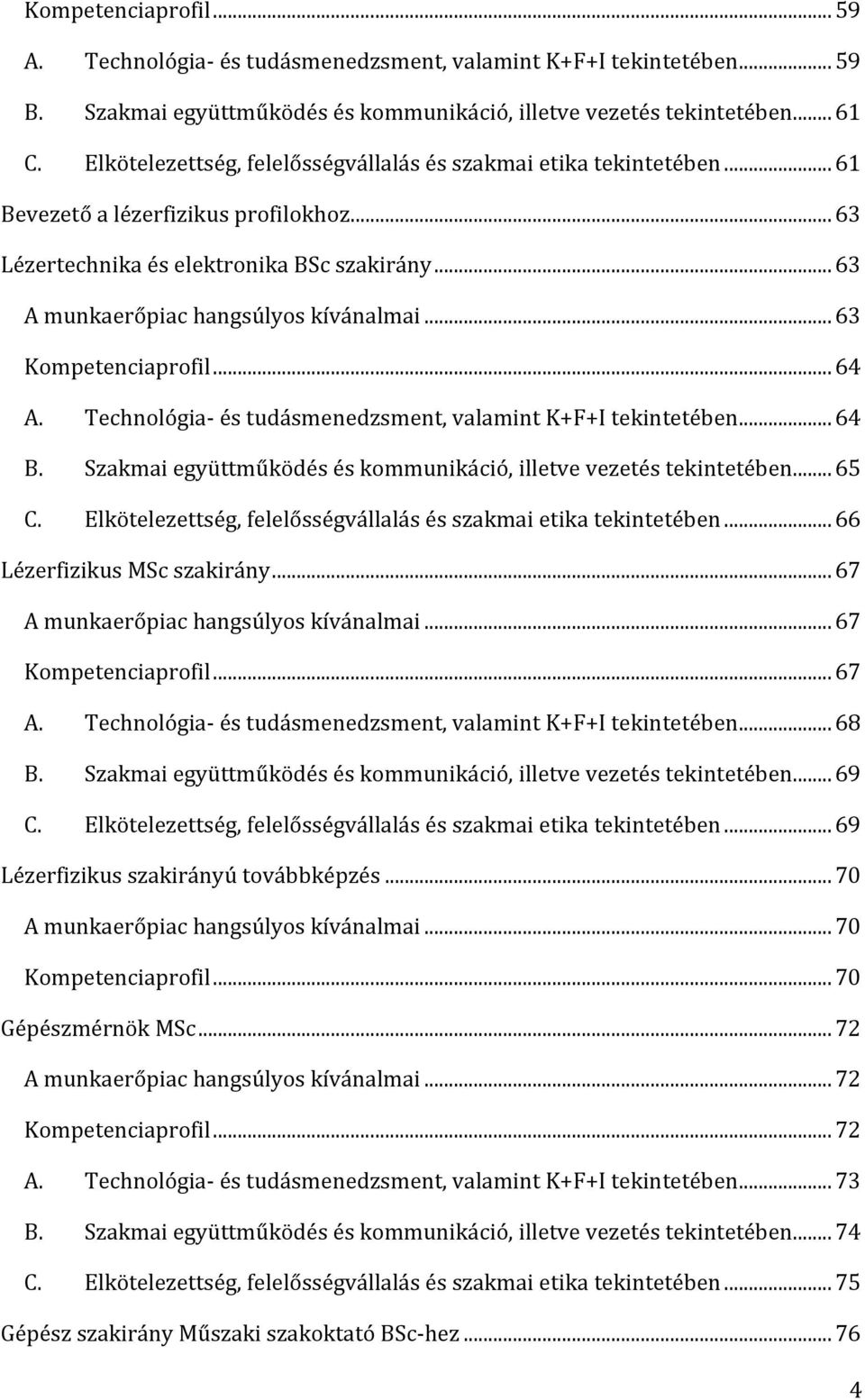 .. 63 Kompetenciaprofil... 64 A. Technológia- és tudásmenedzsment, valamint K+F+I tekintetében... 64 B. Szakmai együttműködés és kommunikáció, illetve vezetés tekintetében... 65 C.