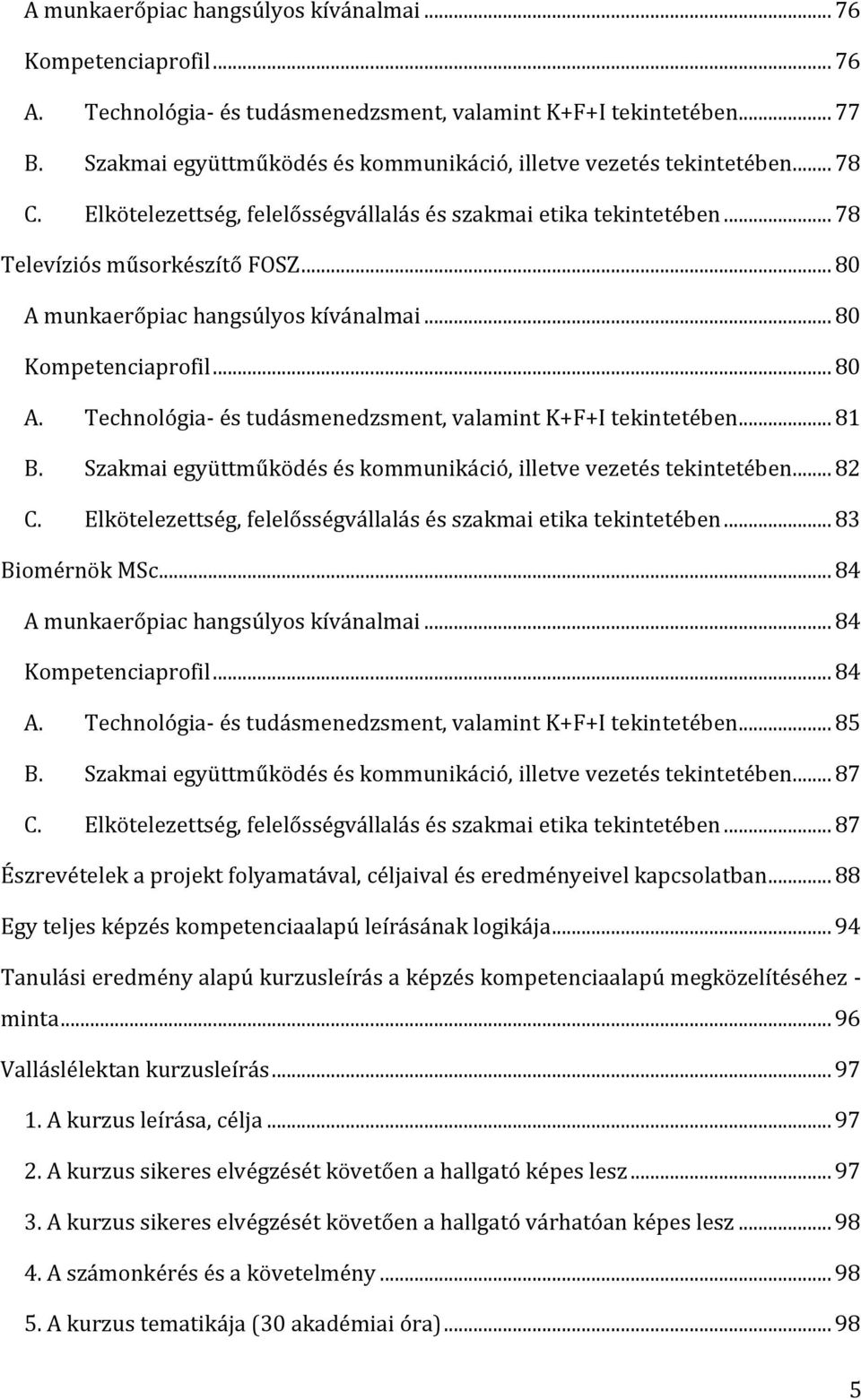 .. 80 A munkaerőpiac hangsúlyos kívánalmai... 80 Kompetenciaprofil... 80 A. Technológia- és tudásmenedzsment, valamint K+F+I tekintetében... 81 B.