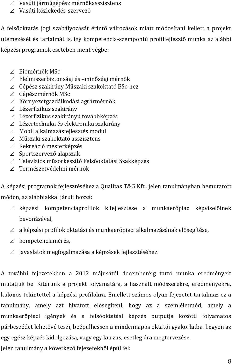 Gépészmérnök MSc Környezetgazdálkodási agrármérnök Lézerfizikus szakirány Lézerfizikus szakirányú továbbképzés Lézertechnika és elektronika szakirány Mobil alkalmazásfejlesztés modul Műszaki