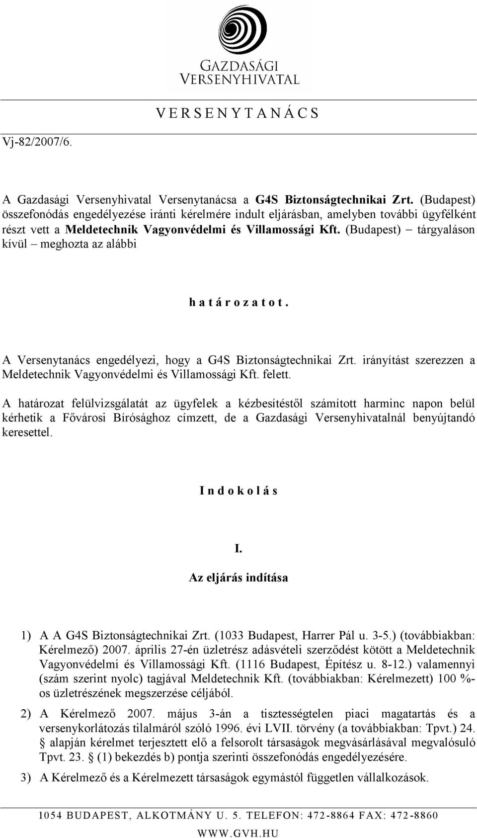 (Budapest) tárgyaláson kívül meghozta az alábbi h a t á r o z a t o t. A Versenytanács engedélyezi, hogy a G4S Biztonságtechnikai Zrt.