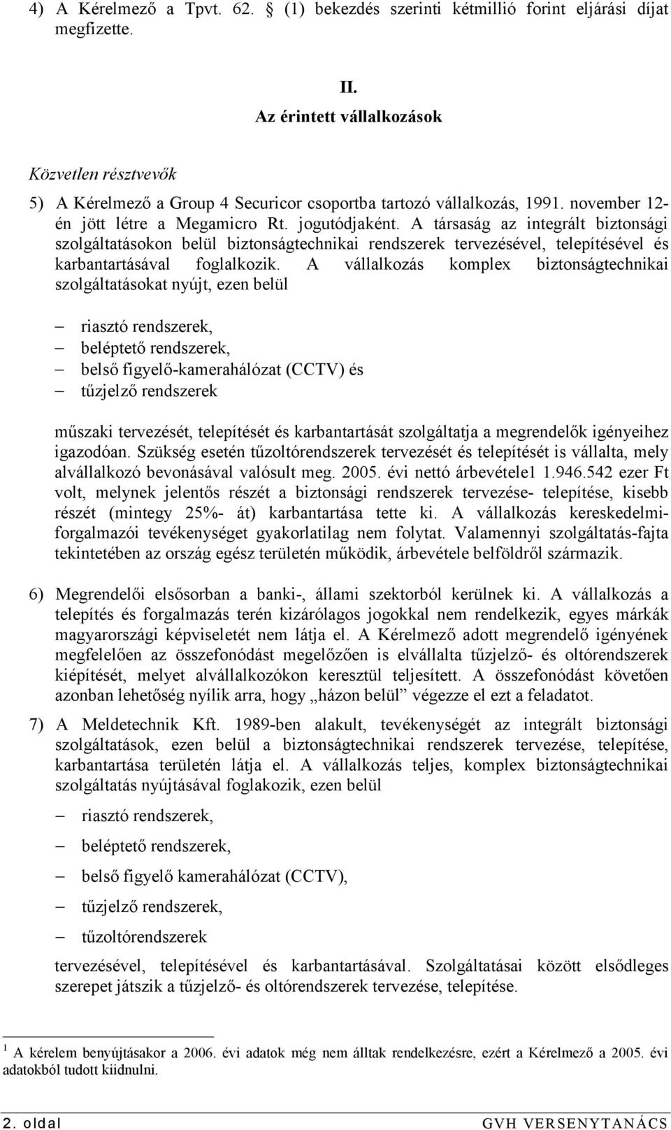 A társaság az integrált biztonsági szolgáltatásokon belül biztonságtechnikai rendszerek tervezésével, telepítésével és karbantartásával foglalkozik.