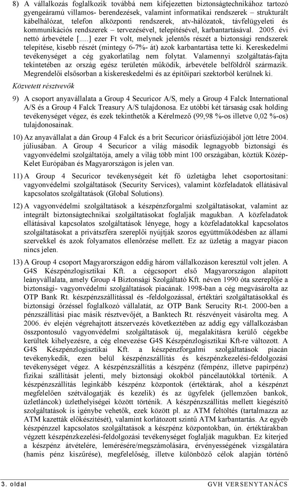 ..] ezer Ft volt, melynek jelentős részét a biztonsági rendszerek telepítése, kisebb részét (mintegy 6-7%- át) azok karbantartása tette ki. Kereskedelmi tevékenységet a cég gyakorlatilag nem folytat.