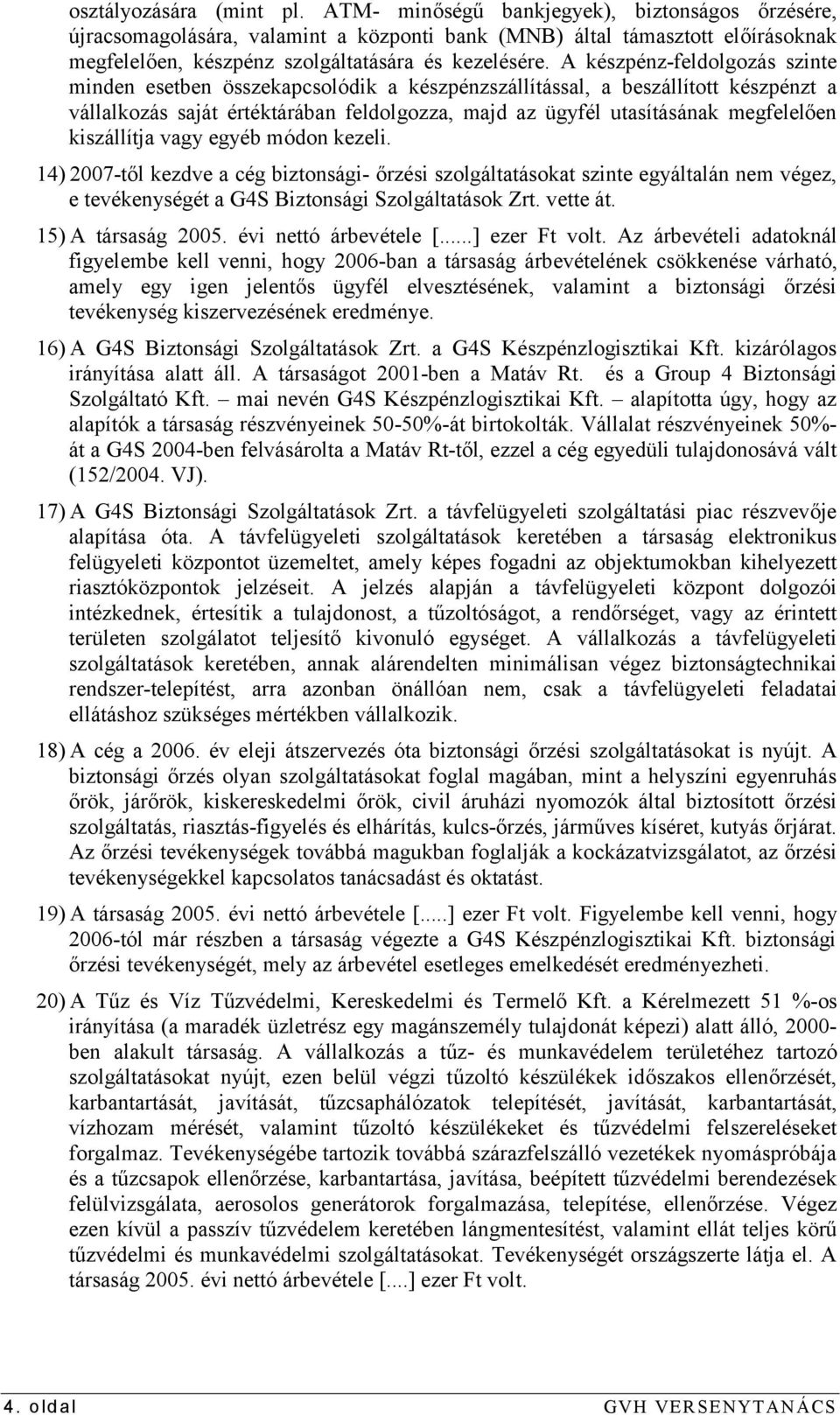 A készpénz-feldolgozás szinte minden esetben összekapcsolódik a készpénzszállítással, a beszállított készpénzt a vállalkozás saját értéktárában feldolgozza, majd az ügyfél utasításának megfelelően