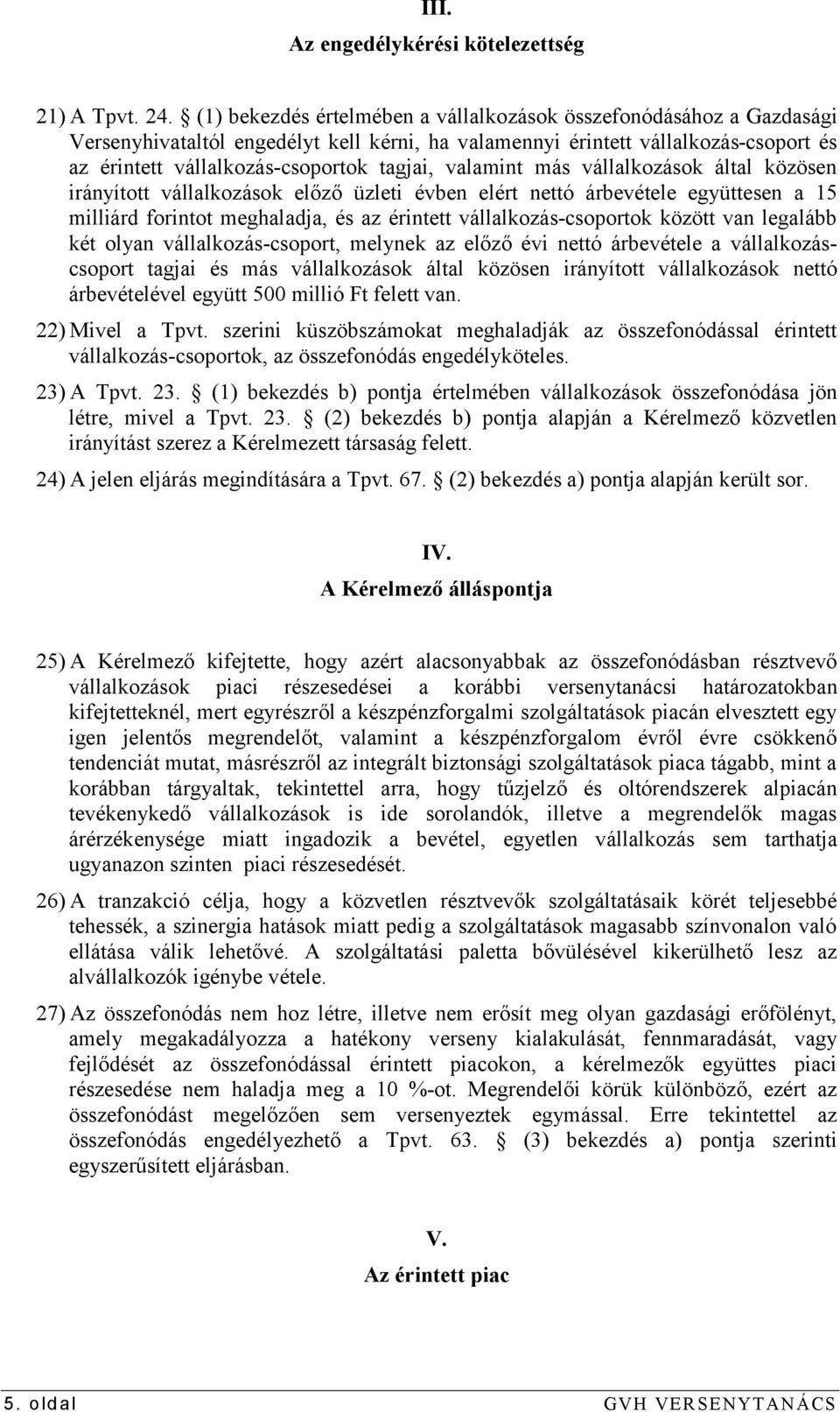 valamint más vállalkozások által közösen irányított vállalkozások előző üzleti évben elért nettó árbevétele együttesen a 15 milliárd forintot meghaladja, és az érintett vállalkozás-csoportok között
