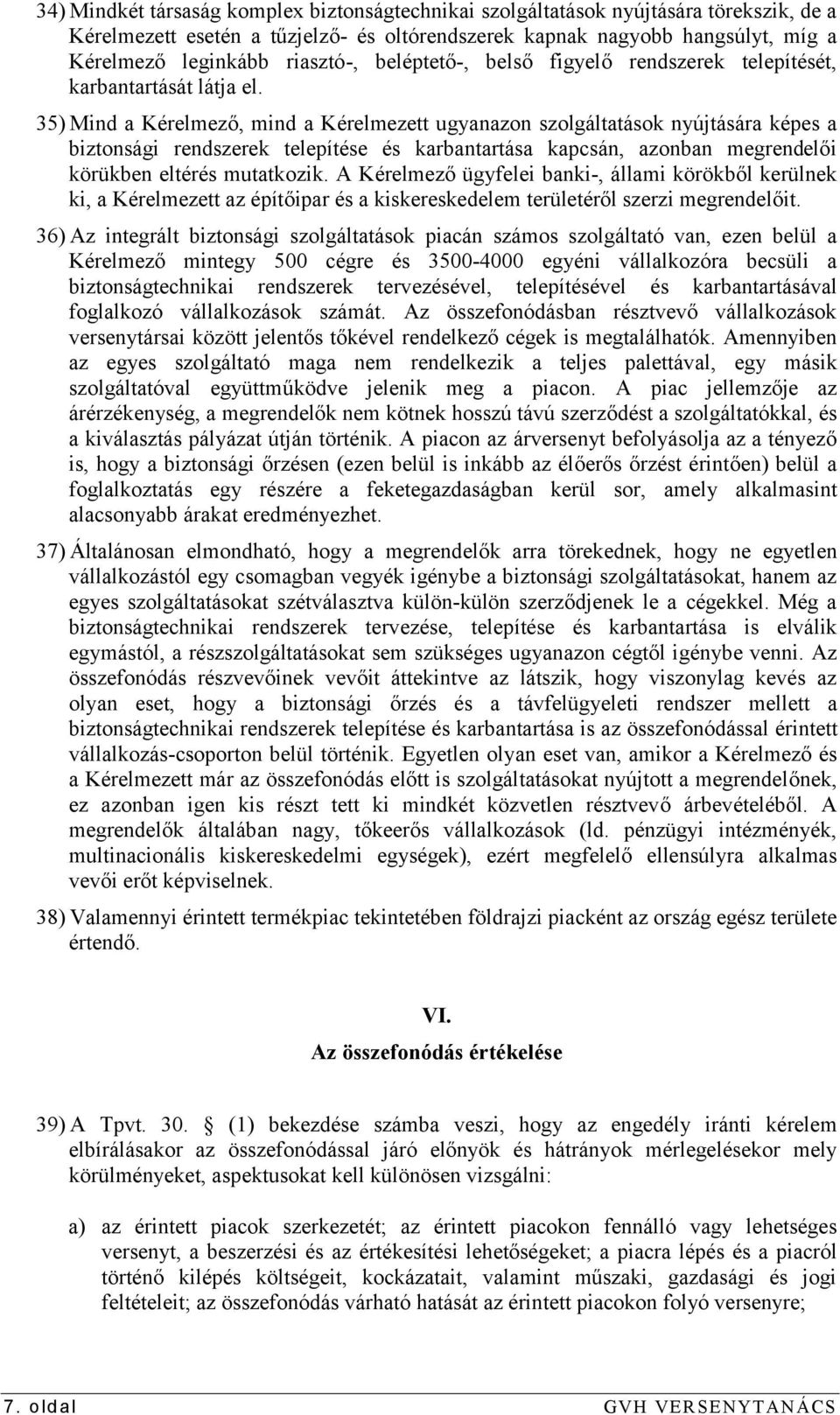 35) Mind a Kérelmező, mind a Kérelmezett ugyanazon szolgáltatások nyújtására képes a biztonsági rendszerek telepítése és karbantartása kapcsán, azonban megrendelői körükben eltérés mutatkozik.