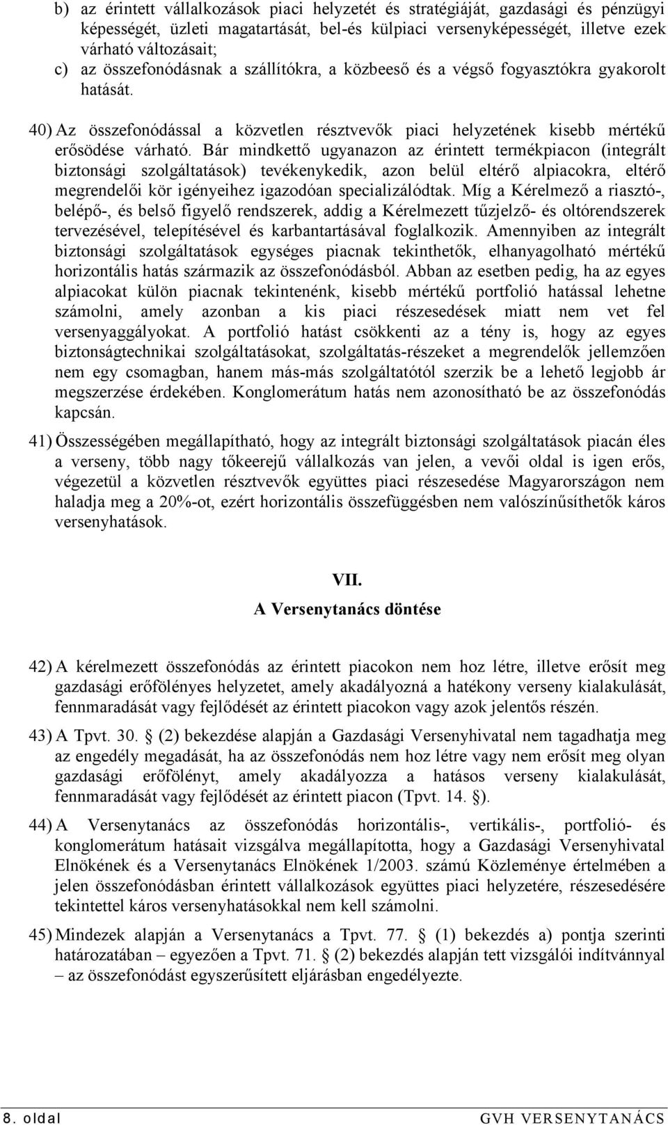 Bár mindkettő ugyanazon az érintett termékpiacon (integrált biztonsági szolgáltatások) tevékenykedik, azon belül eltérő alpiacokra, eltérő megrendelői kör igényeihez igazodóan specializálódtak.