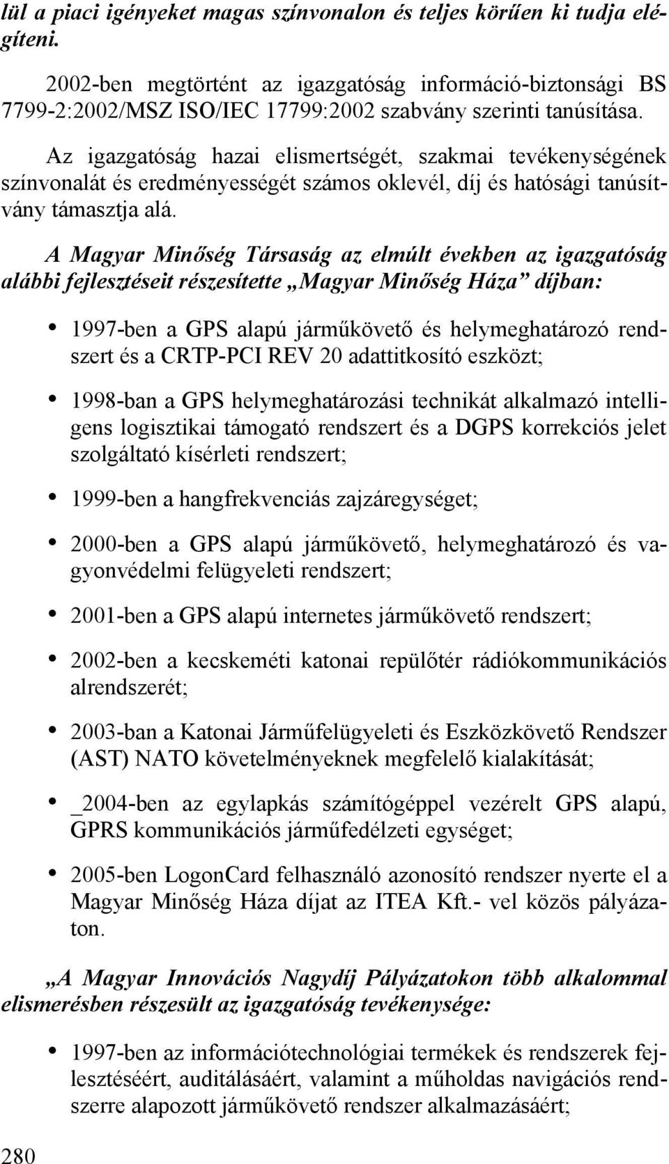 Az igazgatóság hazai elismertségét, szakmai tevékenységének színvonalát és eredményességét számos oklevél, díj és hatósági tanúsítvány támasztja alá.