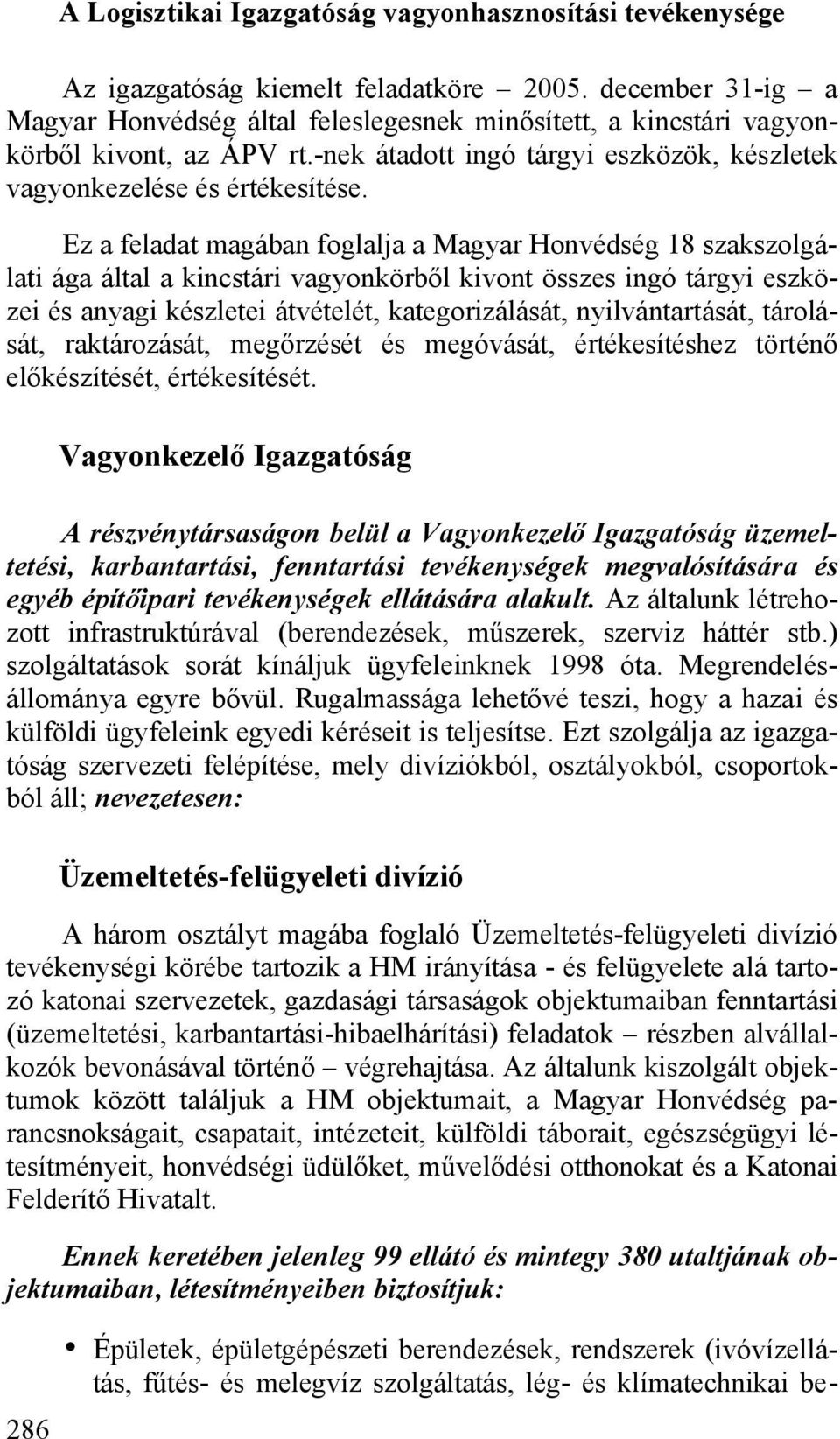 Ez a feladat magában foglalja a Magyar Honvédség 18 szakszolgálati ága által a kincstári vagyonkörből kivont összes ingó tárgyi eszközei és anyagi készletei átvételét, kategorizálását,