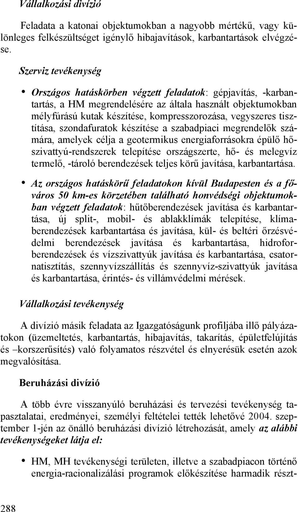 tisztítása, szondafuratok készítése a szabadpiaci megrendelők számára, amelyek célja a geotermikus energiaforrásokra épülő hőszivattyú-rendszerek telepítése országszerte, hő- és melegvíz termelő,