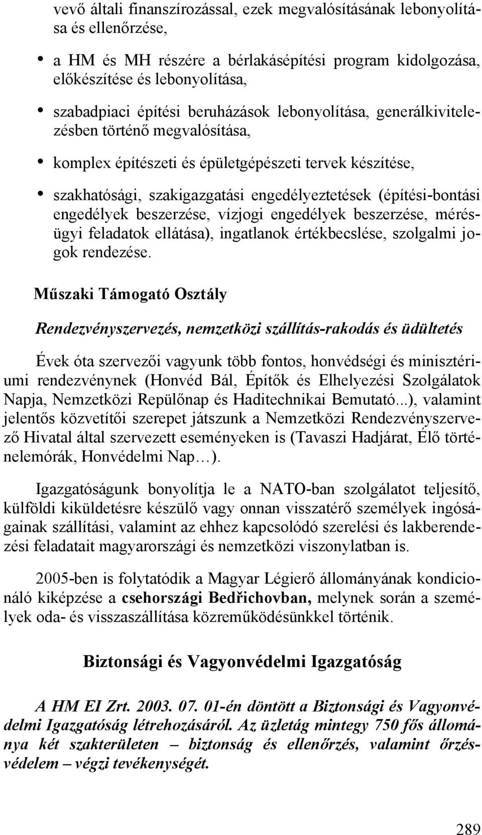 engedélyek beszerzése, vízjogi engedélyek beszerzése, mérésügyi feladatok ellátása), ingatlanok értékbecslése, szolgalmi jogok rendezése.