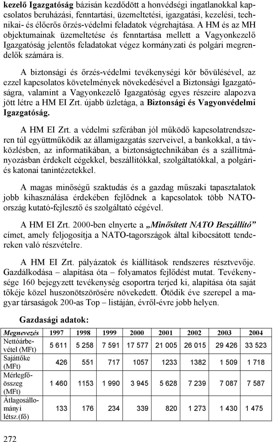 A biztonsági és őrzés-védelmi tevékenységi kör bővülésével, az ezzel kapcsolatos követelmények növekedésével a Biztonsági Igazgatóságra, valamint a Vagyonkezelő Igazgatóság egyes részeire alapozva