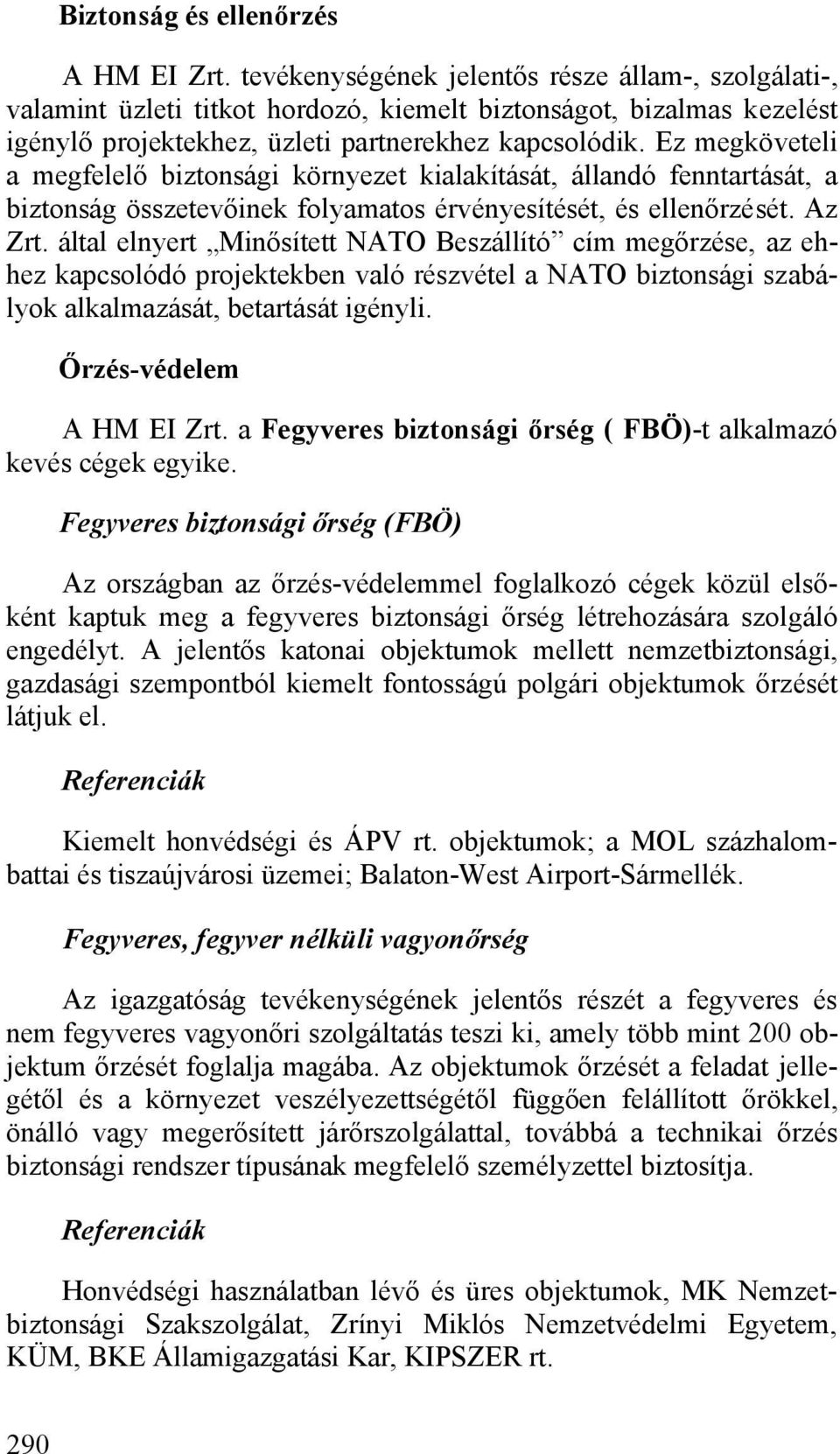 Ez megköveteli a megfelelő biztonsági környezet kialakítását, állandó fenntartását, a biztonság összetevőinek folyamatos érvényesítését, és ellenőrzését. Az Zrt.