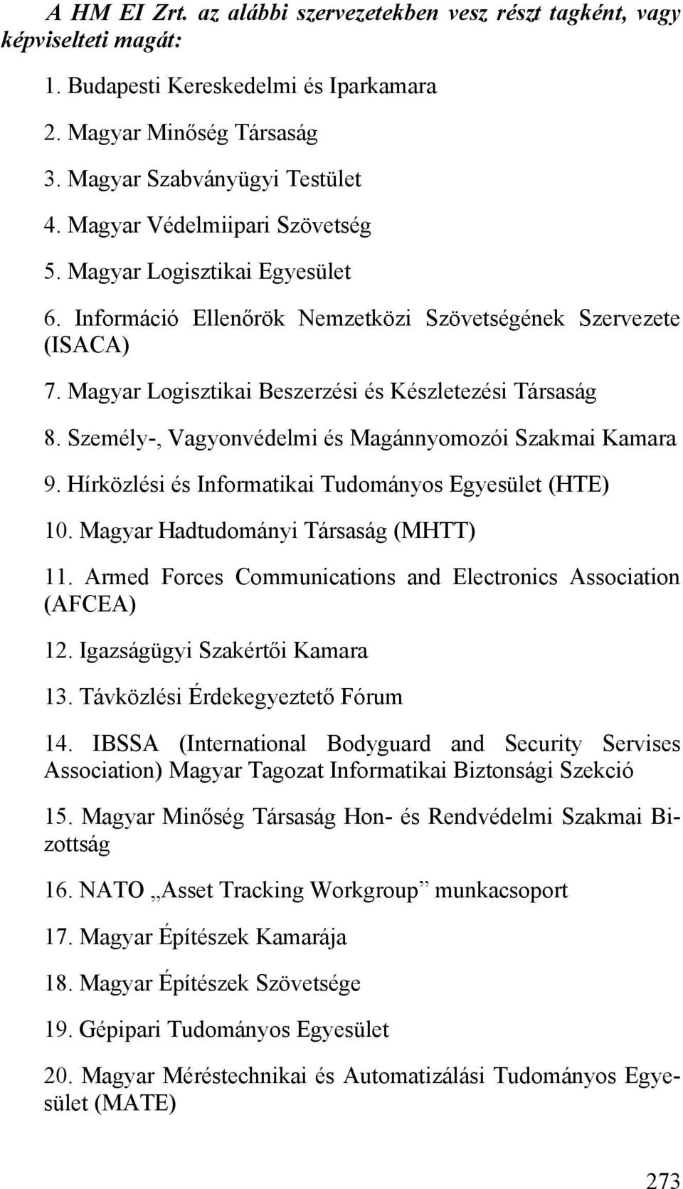 Személy-, Vagyonvédelmi és Magánnyomozói Szakmai Kamara 9. Hírközlési és Informatikai Tudományos Egyesület (HTE) 10. Magyar Hadtudományi Társaság (MHTT) 11.