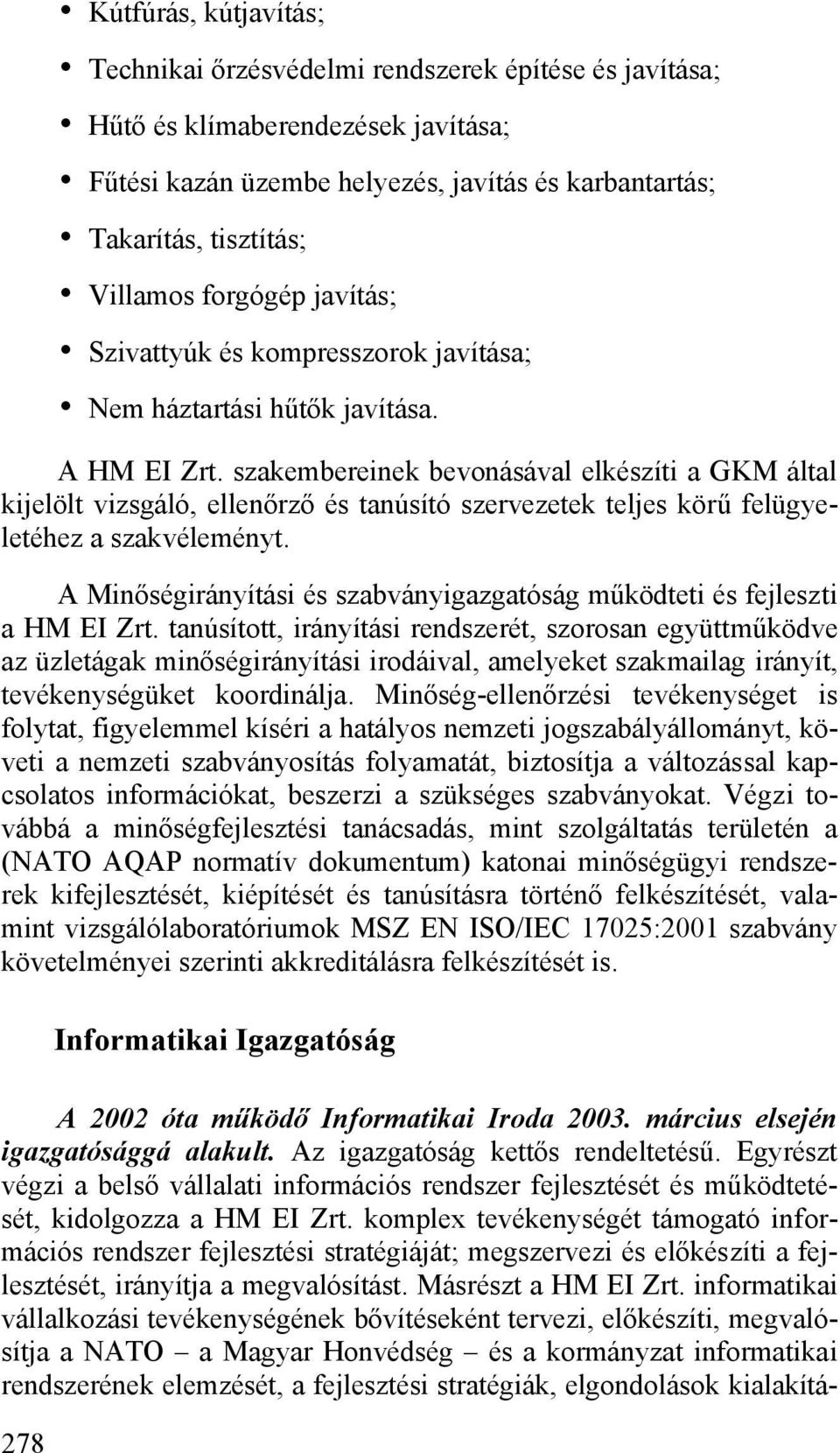 szakembereinek bevonásával elkészíti a GKM által kijelölt vizsgáló, ellenőrző és tanúsító szervezetek teljes körű felügyeletéhez a szakvéleményt.