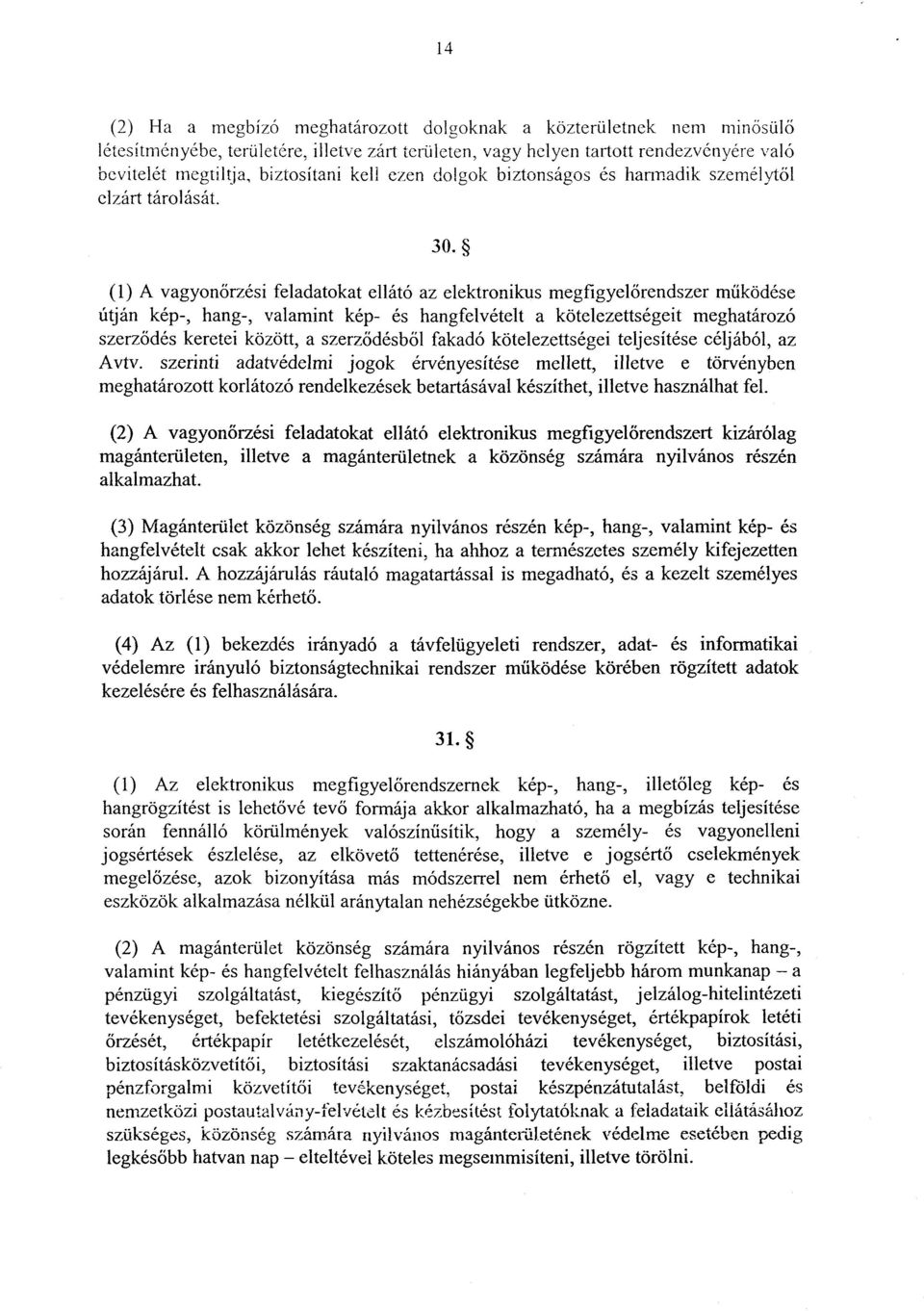 (1) A vagyonőrzési feladatokat ellátó az elektronikus megfigyelőrendszer működése útján kép-, hang-, valamint kép- és hangfelvételt a kötelezettségeit meghatározó szerződés keretei között, a