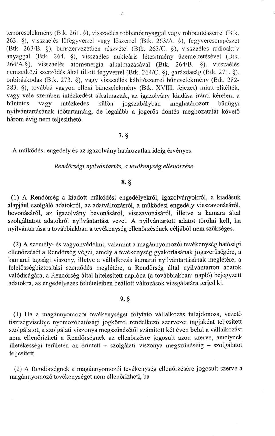 264/B. ), visszaélés nemzetközi szerződés által tiltott fegyverrel (Btk. 264/C. ), garázdaság (Btk. 271. ), önbíráskodás (Btk. 273. ), vagy visszaélés kábítószerrel bűncselekmény (Btk. 282-283.