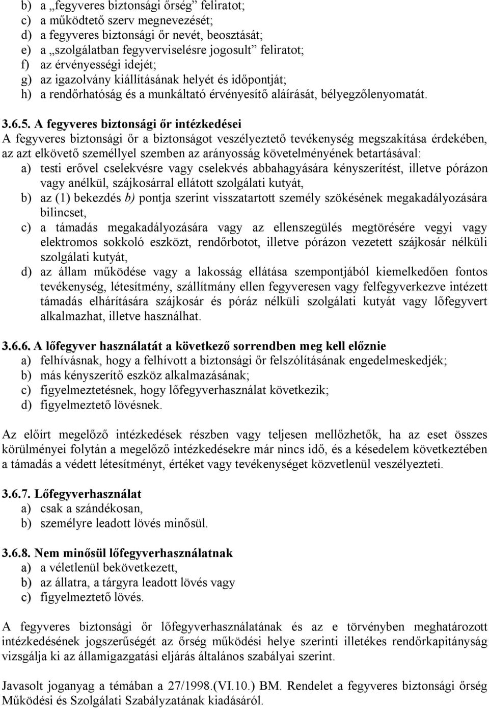 A fegyveres biztonsági őr intézkedései A fegyveres biztonsági őr a biztonságot veszélyeztető tevékenység megszakítása érdekében, az azt elkövető személlyel szemben az arányosság követelményének