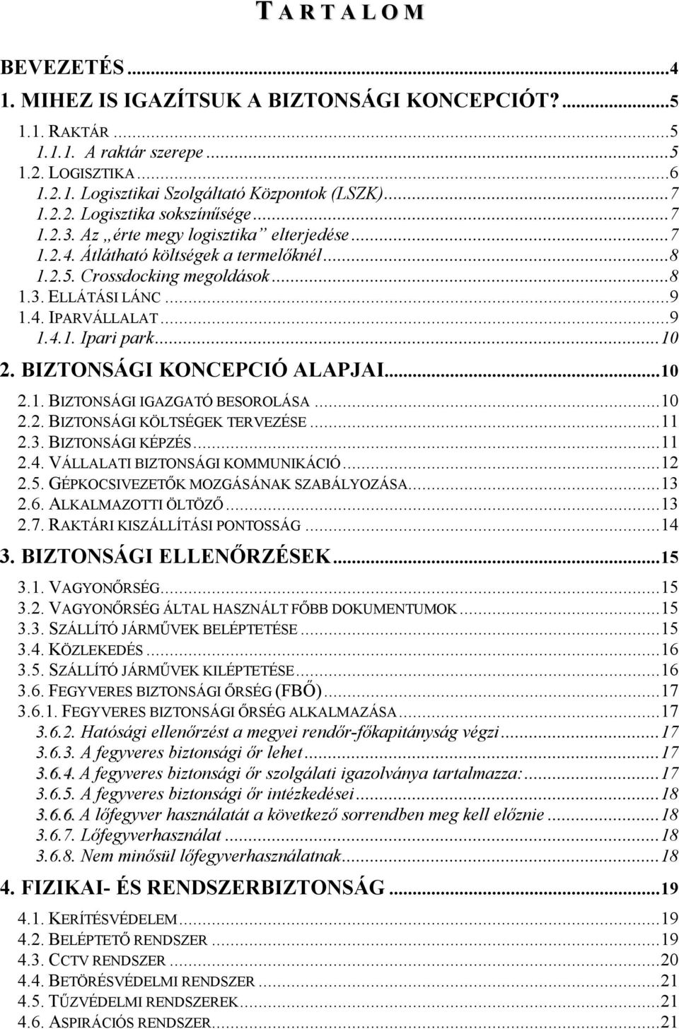 ..9 1.4.1. Ipari park...10 2. BIZTONSÁGI KONCEPCIÓ ALAPJAI...10 2.1. BIZTONSÁGI IGAZGATÓ BESOROLÁSA...10 2.2. BIZTONSÁGI KÖLTSÉGEK TERVEZÉSE...11 2.3. BIZTONSÁGI KÉPZÉS...11 2.4. VÁLLALATI BIZTONSÁGI KOMMUNIKÁCIÓ.