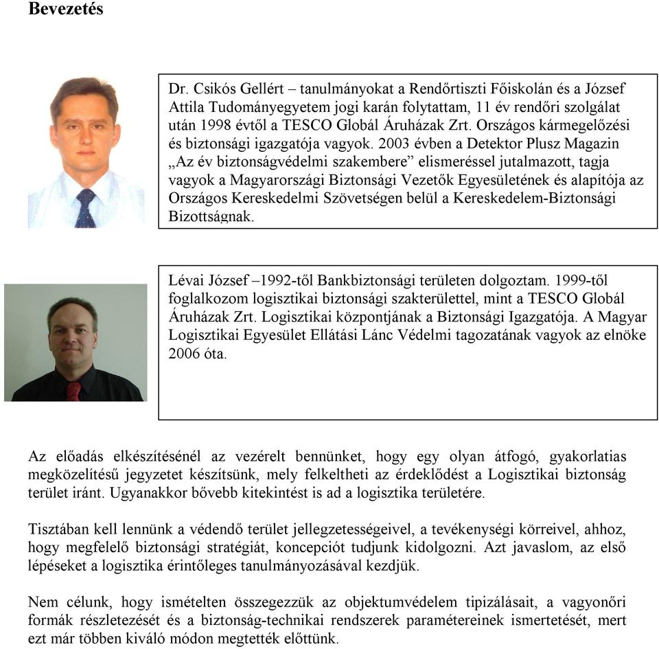 2003 évben a Detektor Plusz Magazin Az év biztonságvédelmi szakembere elismeréssel jutalmazott, tagja vagyok a Magyarországi Biztonsági Vezetők Egyesületének és alapítója az Országos Kereskedelmi