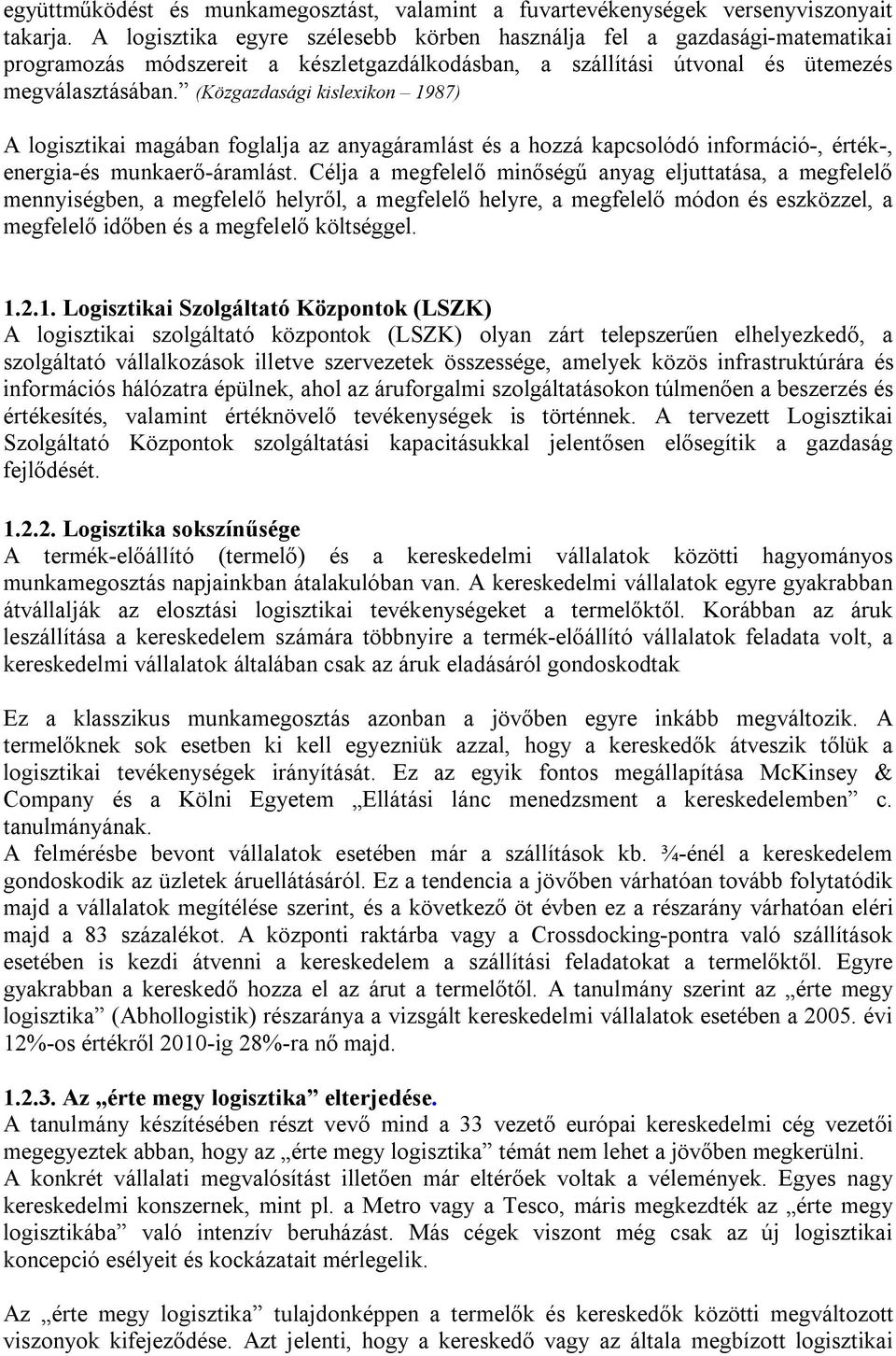 (Közgazdasági kislexikon 1987) A logisztikai magában foglalja az anyagáramlást és a hozzá kapcsolódó információ-, érték-, energia-és munkaerő-áramlást.