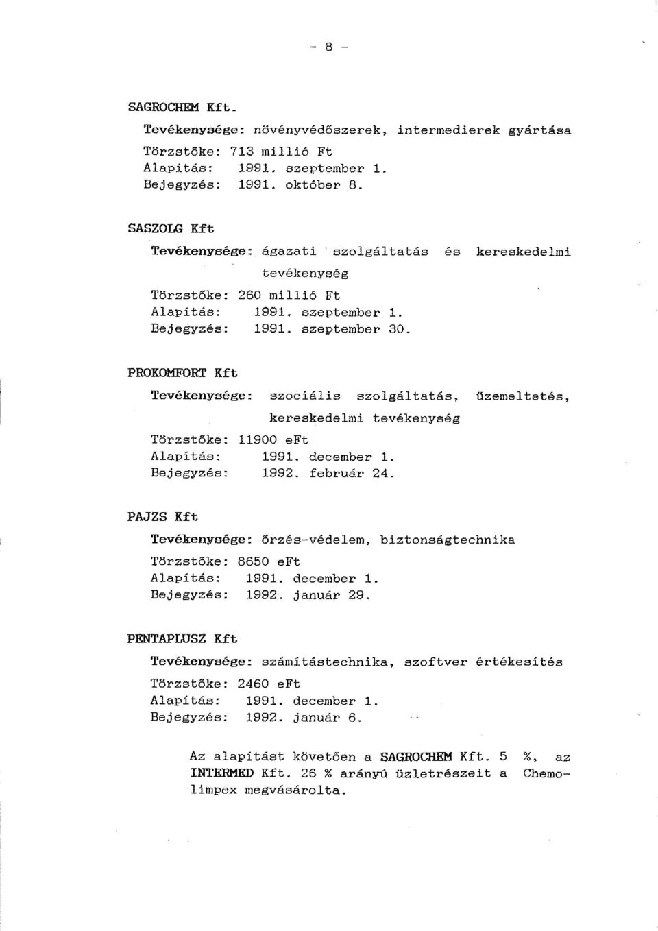 PROKOMFORT Kft Tevékenysége: szocíális szolgáltatás, üzemeltetés, kereskedelmi tevékenység Törzstőke: 11900 eft Alapítás: 1991. december 1. Bejegyzés: 1992. február 24.