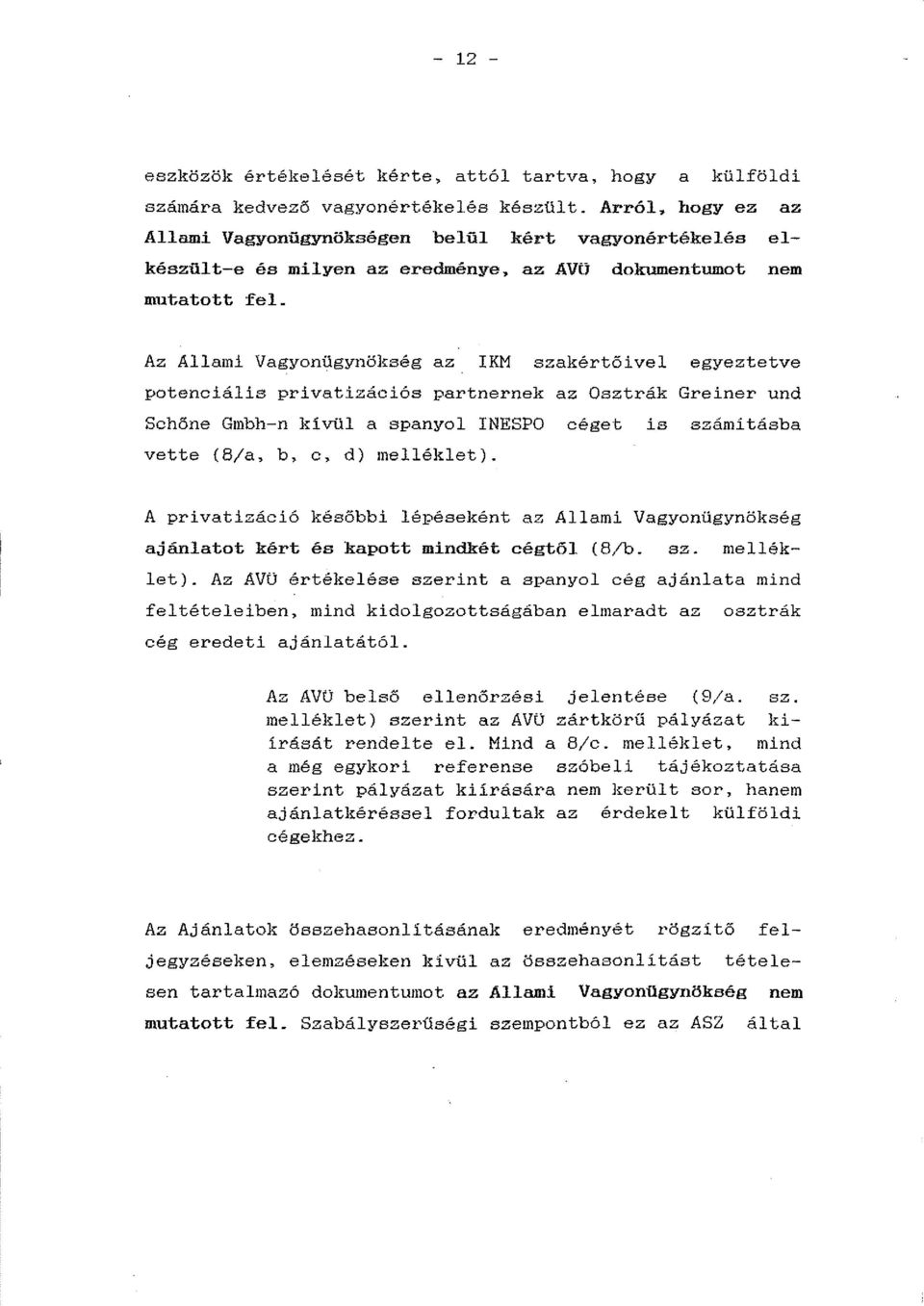 Az Allami Vagyonügynökség az IKM szakértőivel egyeztetve potenciális privatizációs partnernek az Osztrák Greiner und Schőne Gmbh-n kívül a spanyol INESPO céget is számításba vette (8/a, b, c, d)