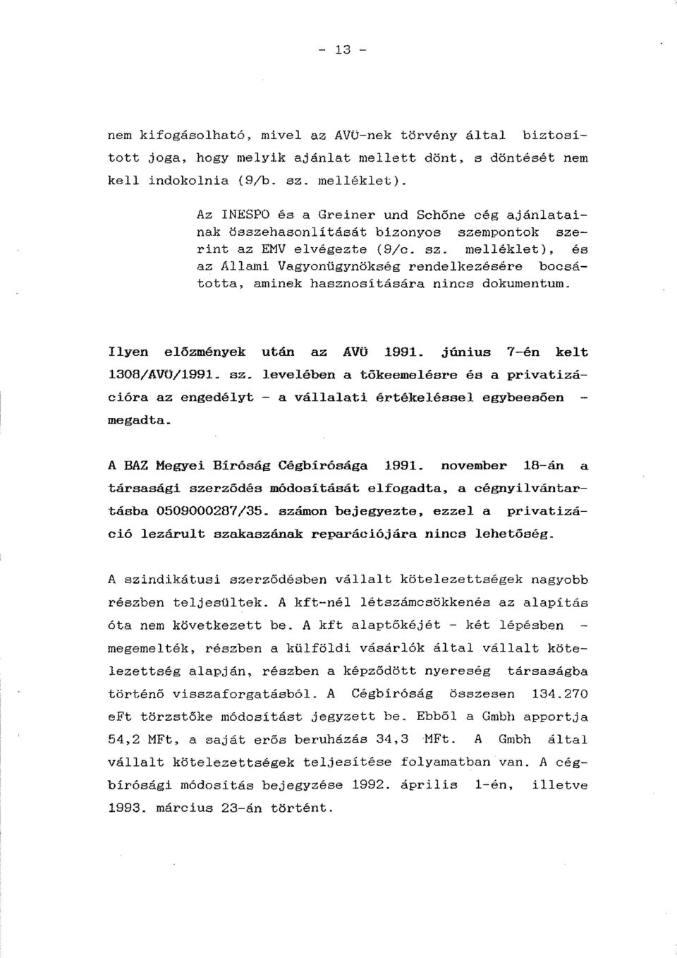 Ilyen előzmények után az AVü 1991. június 7-én kelt 1308/AVü/1991. sz. levelében a tőkeemelésre és a privatizációra az engedélyt - a vállalati értékeléssel egybeesően megadta.