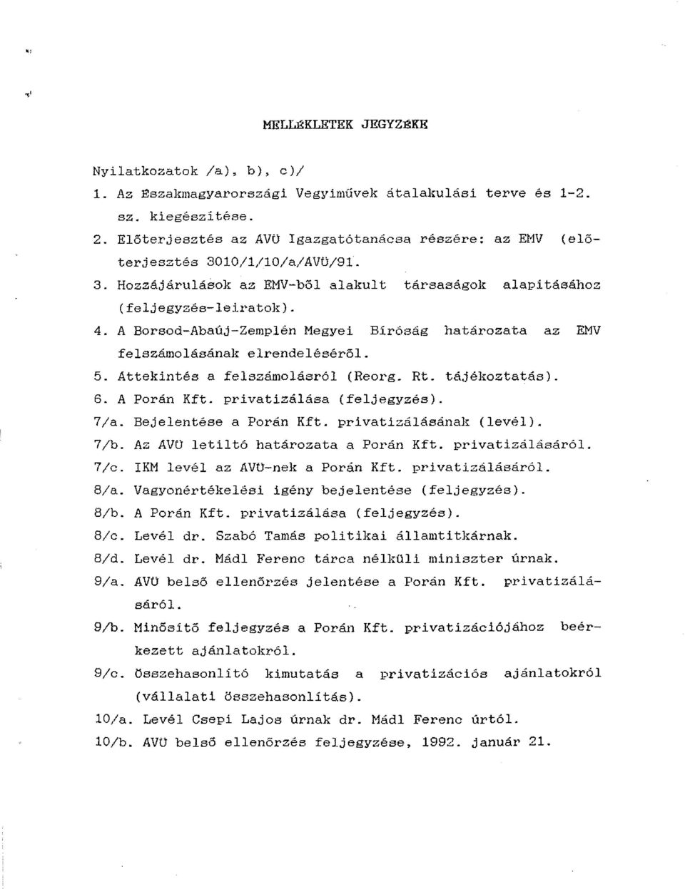 A Borsod-Abaúj-Zemplén Megyeí Bíróság határozata az EMV felszámolásának elrendeléséről. 5. Attekíntés a felszámolásról (ReOl'g. Rt. tájélwztatás). 6. A Porán Kft. privatizálása (feljegyzés). 7/a.