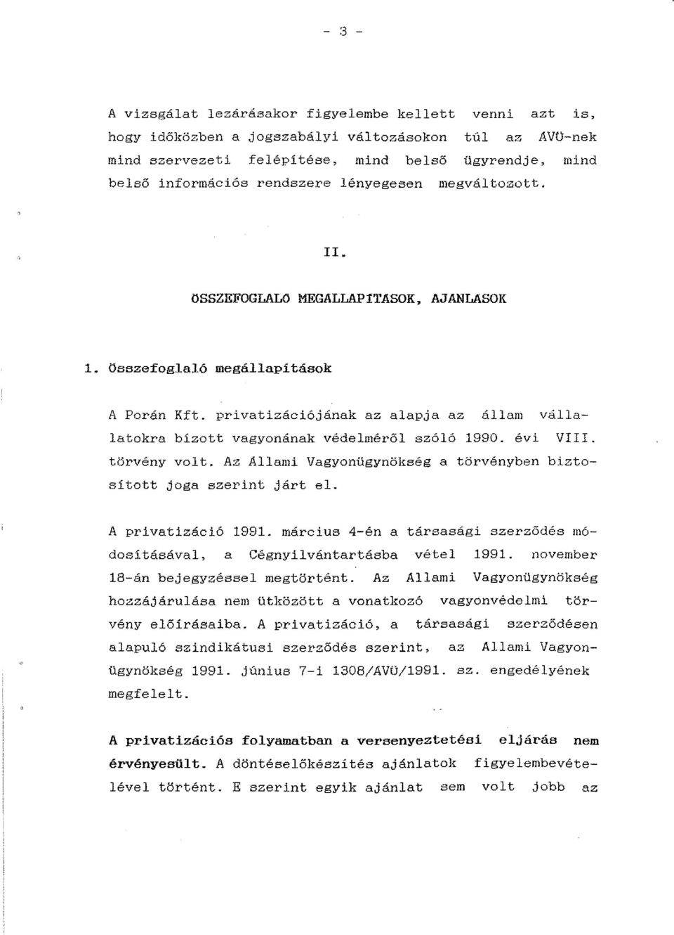 privatizációjának az alapja az állam vállalatokra bízott vagyonának védelméről szóló 1990. évi VIII. törvény volt. Az Allami Vagyonügynökség a törvényben biztosított joga szerint járt el.