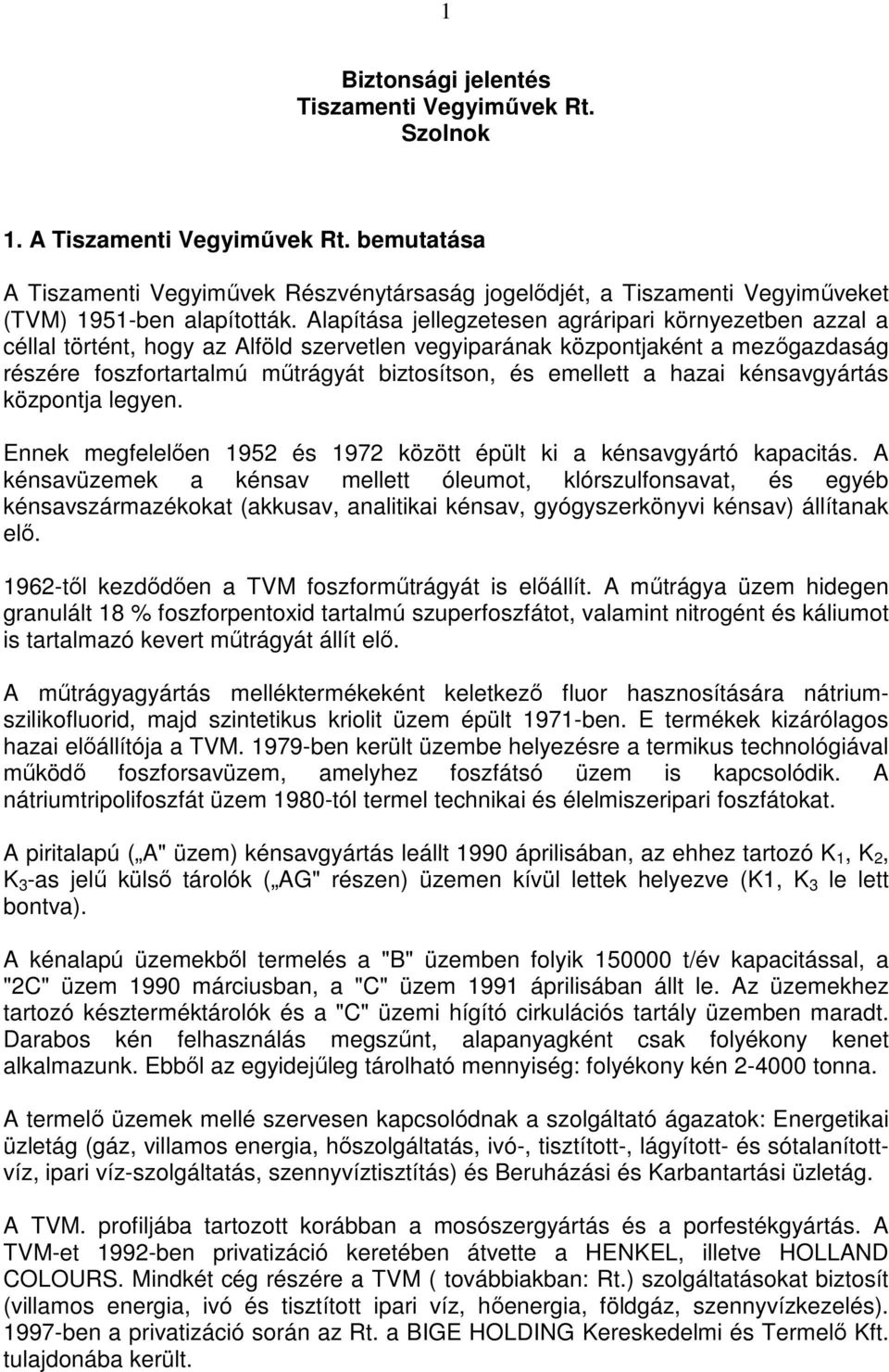 Alapítása jellegzetesen agráripari környezetben azzal a céllal történt, hogy az Alföld szervetlen vegyiparának központjaként a mezőgazdaság részére foszfortartalmú műtrágyát biztosítson, és emellett